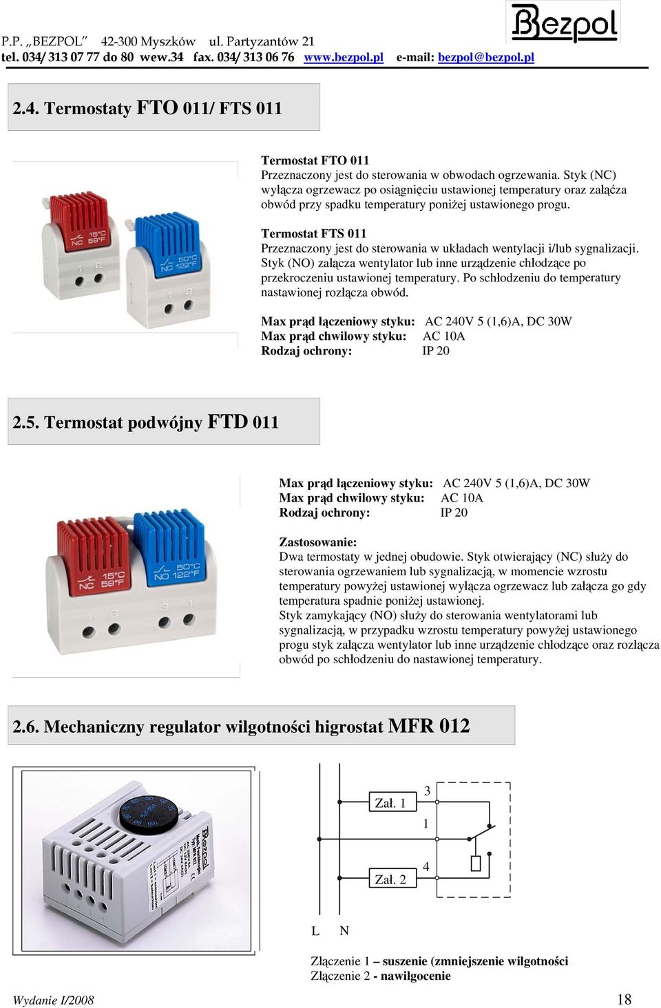 Termostat FTS 011 Przeznaczony jest do sterowania w układach wentylacji i/lub sygnalizacji. Styk (NO) załącza wentylator lub inne urządzenie chłodzące po przekroczeniu ustawionej temperatury.