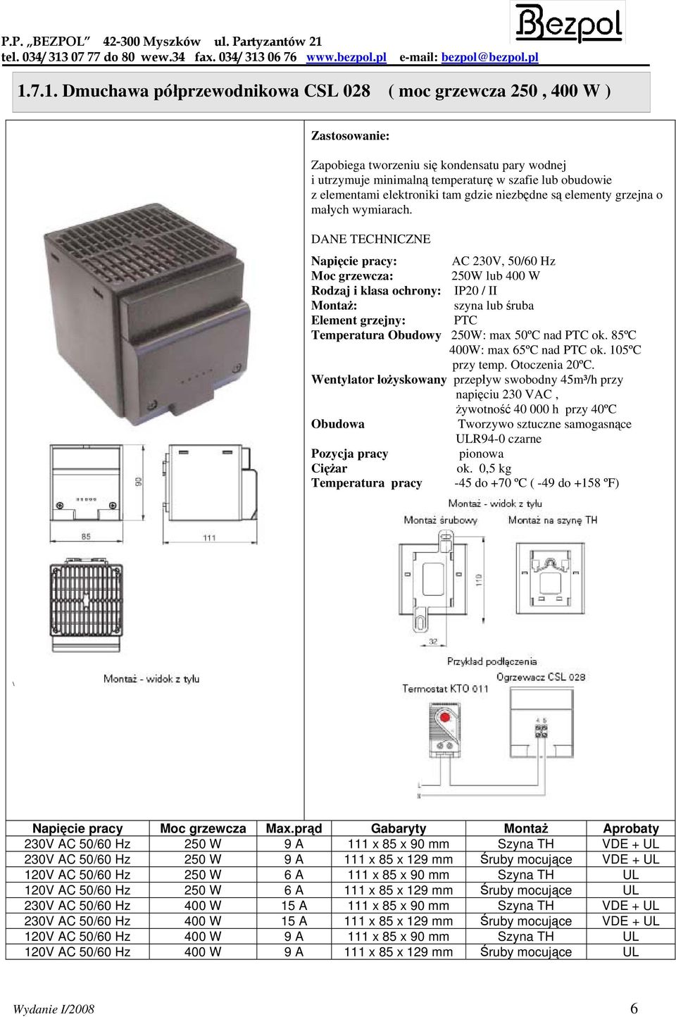 DANE TECHNICZNE Napięcie pracy: AC 230V, 50/60 Hz Moc grzewcza: 250W lub 400 W Rodzaj i klasa ochrony: IP20 / II Montaż: szyna lub śruba Element grzejny: PTC Temperatura Obudowy 250W: max 50ºC nad