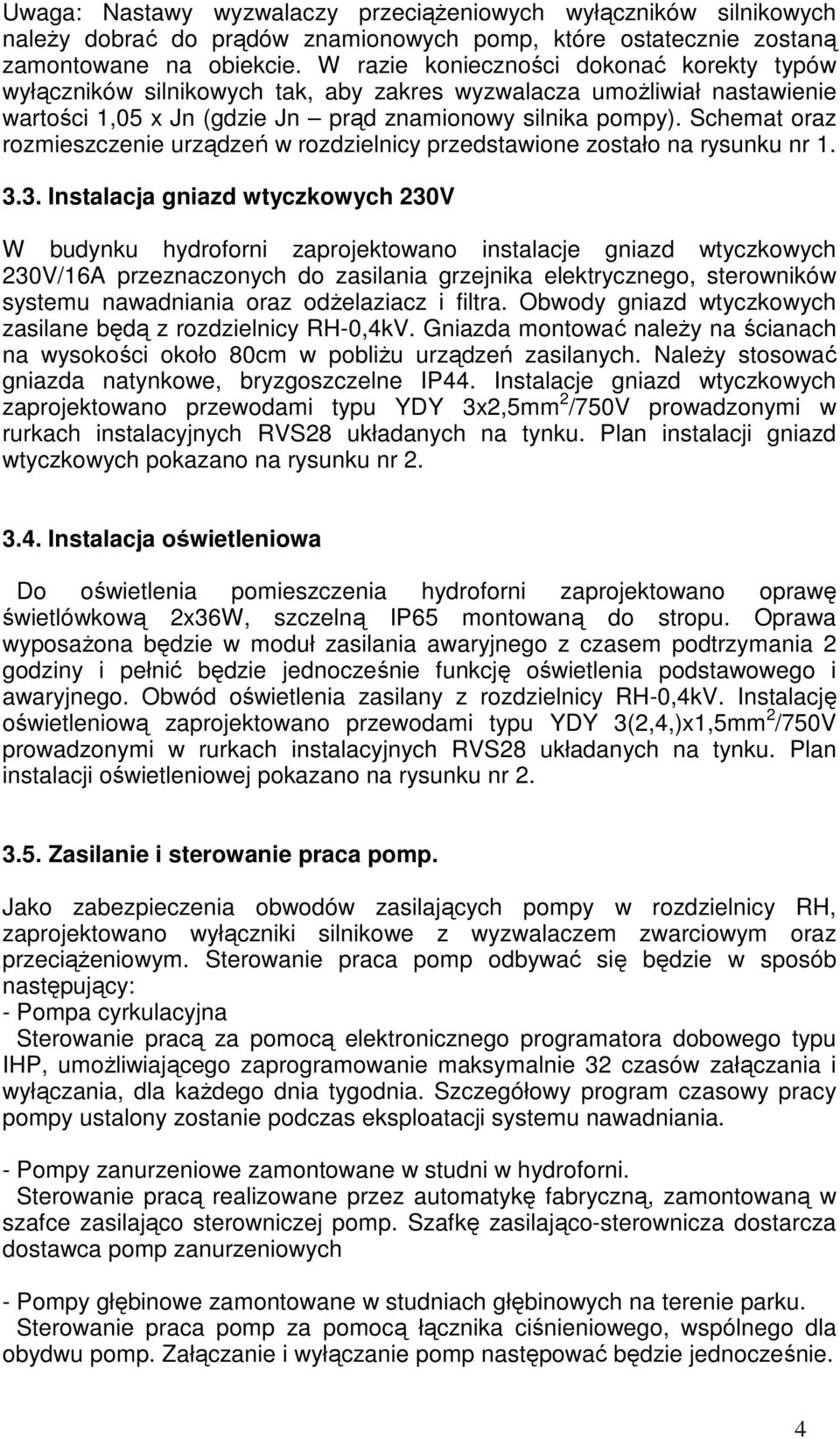 Schemat oraz rozmieszczenie urządzeń w rozdzielnicy przedstawione zostało na rysunku nr 1. 3.