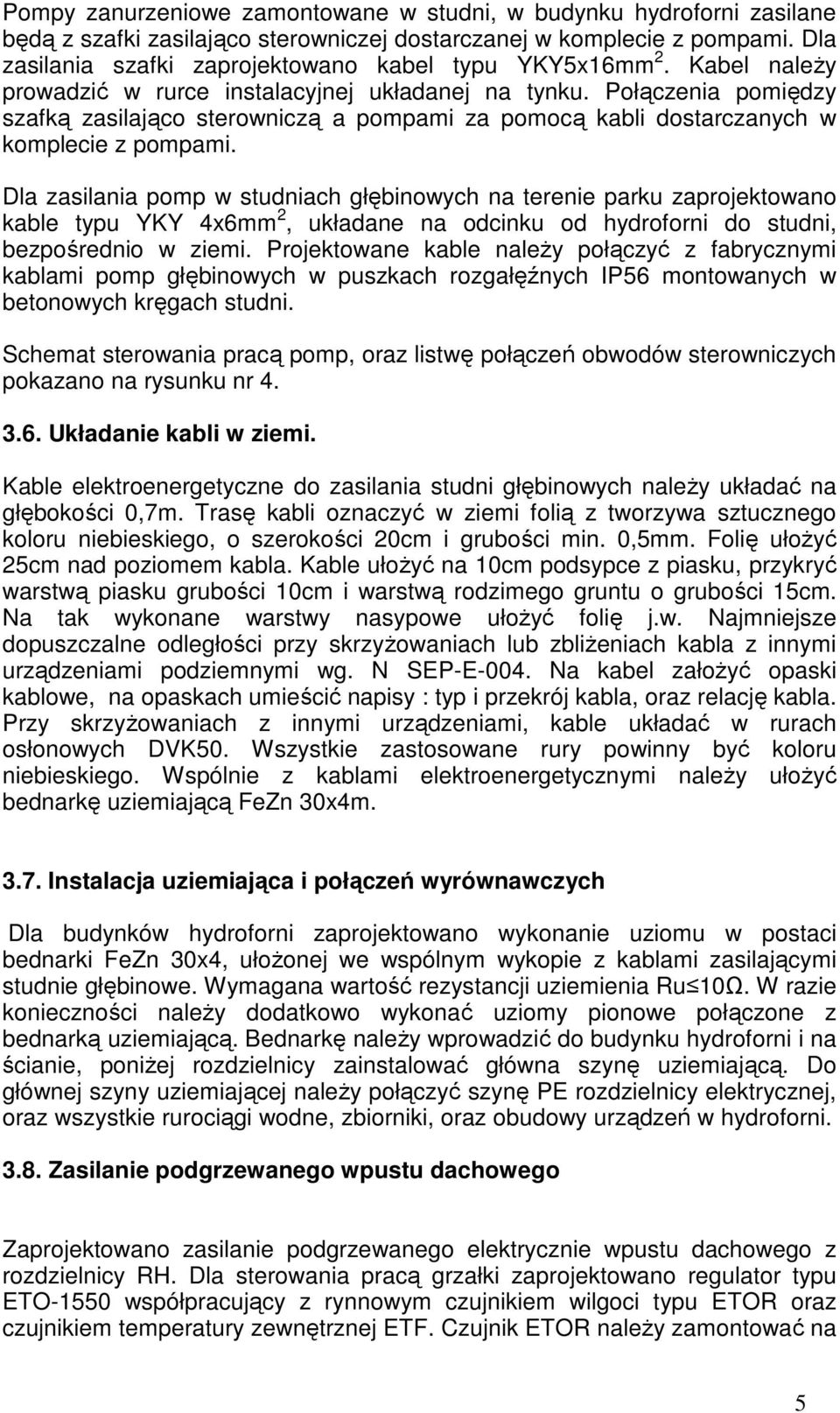 Połączenia pomiędzy szafką zasilająco sterowniczą a pompami za pomocą kabli dostarczanych w komplecie z pompami.