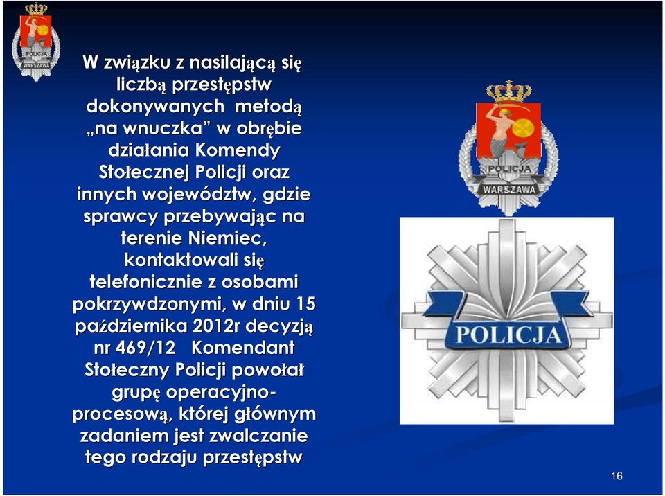 się telefonicznie z osobami pokrzywdzonymi, w dniu 15 października 2012r decyzją nr 469/12 Komendant Stołeczny