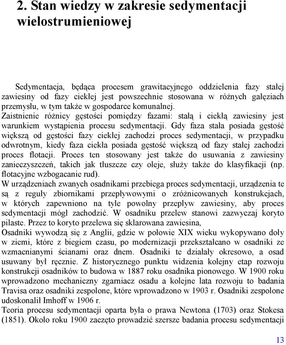 Gdy faza stała posiada gęstość większą od gęstości fazy ciekłej zachodzi proces sedymentacji, w przypadku odwrotnym, kiedy faza ciekła posiada gęstość większą od fazy stałej zachodzi proces flotacji.