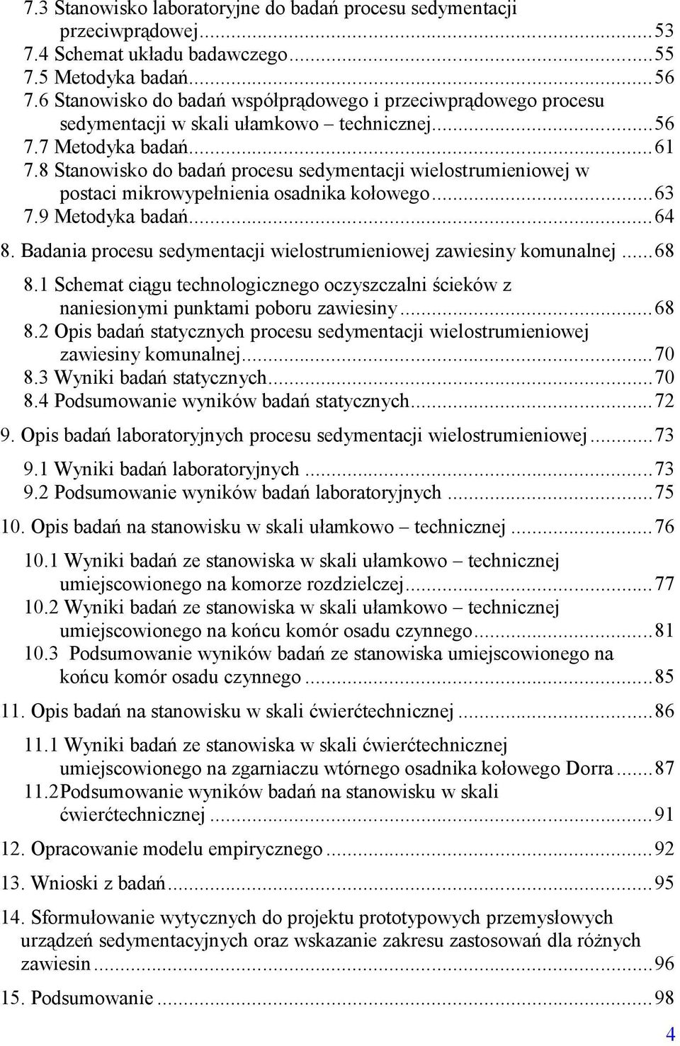 8 Stanowisko do badań procesu sedymentacji wielostrumieniowej w postaci mikrowypełnienia osadnika kołowego...63 7.9 Metodyka badań...64 8.