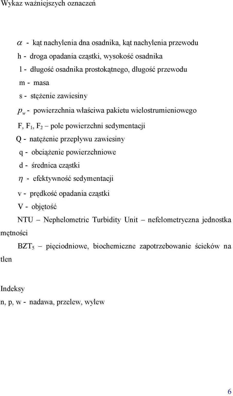 sedymentacji Q - natężenie przepływu zawiesiny q - obciążenie powierzchniowe d - średnica cząstki - efektywność sedymentacji v - prędkość opadania cząstki V -