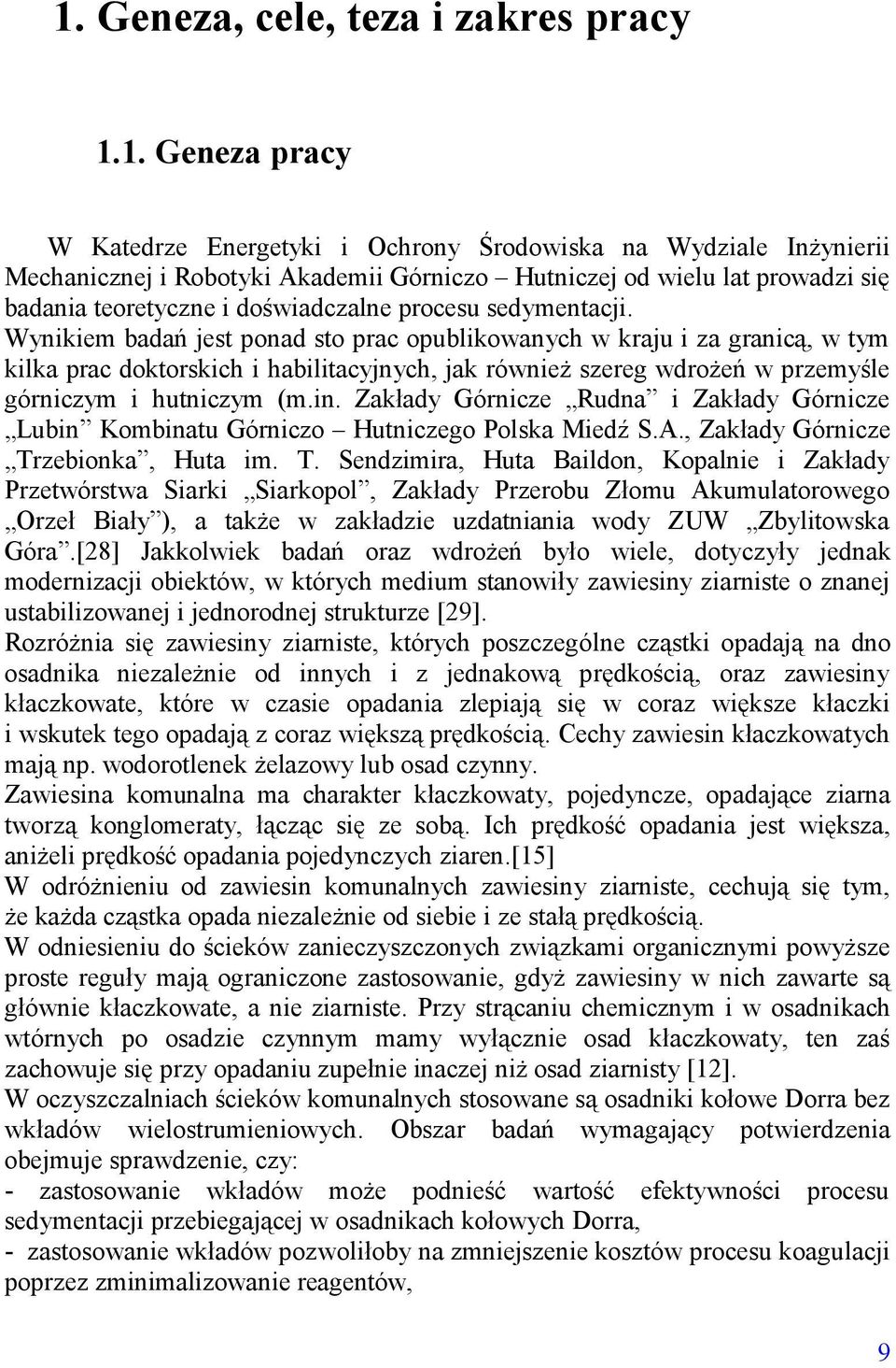 Wynikiem badań jest ponad sto prac opublikowanych w kraju i za granicą, w tym kilka prac doktorskich i habilitacyjnych, jak również szereg wdrożeń w przemyśle górniczym i hutniczym (m.in.