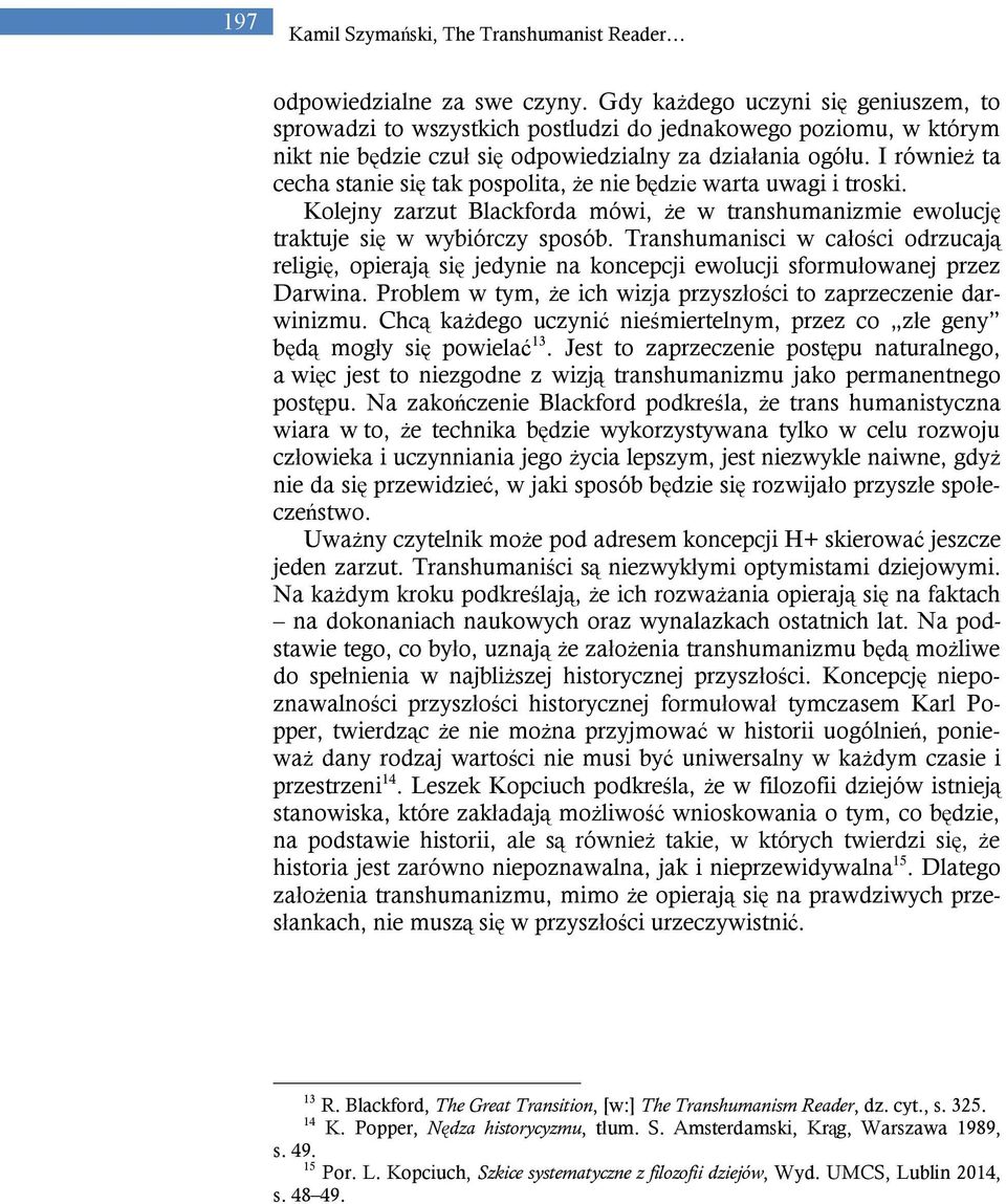 Transhumanisci w całości odrzucają religię, opierają się jedynie na koncepcji ewolucji sformułowanej przez Darwina. Problem w tym, że ich wizja przyszłości to zaprzeczenie darwinizmu.