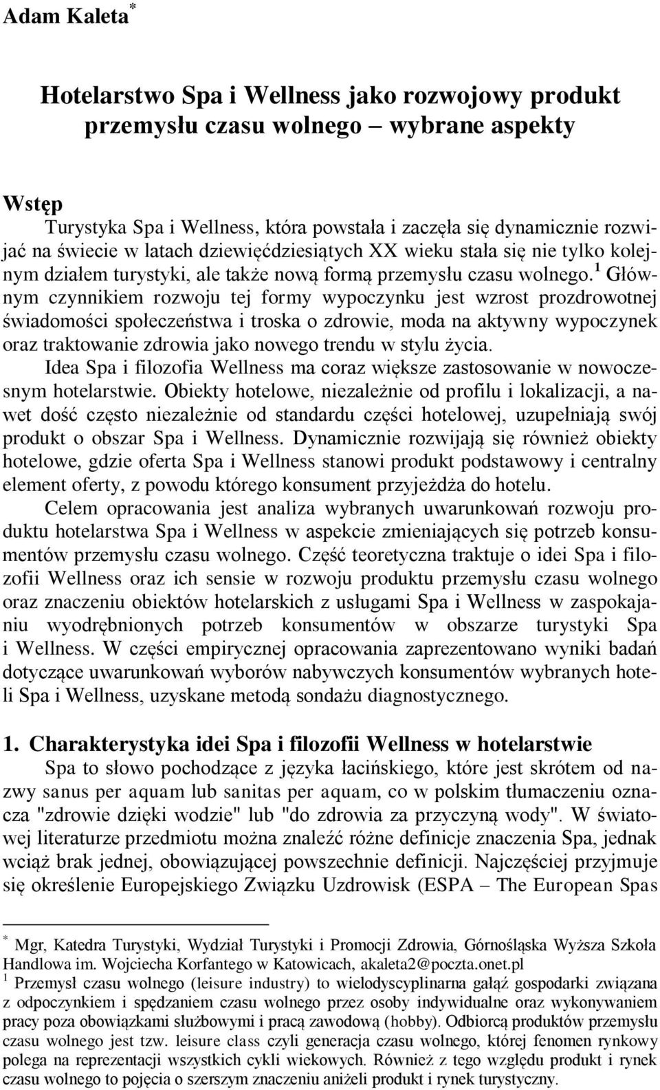 1 Głównym czynnikiem rozwoju tej formy wypoczynku jest wzrost prozdrowotnej świadomości społeczeństwa i troska o zdrowie, moda na aktywny wypoczynek oraz traktowanie zdrowia jako nowego trendu w