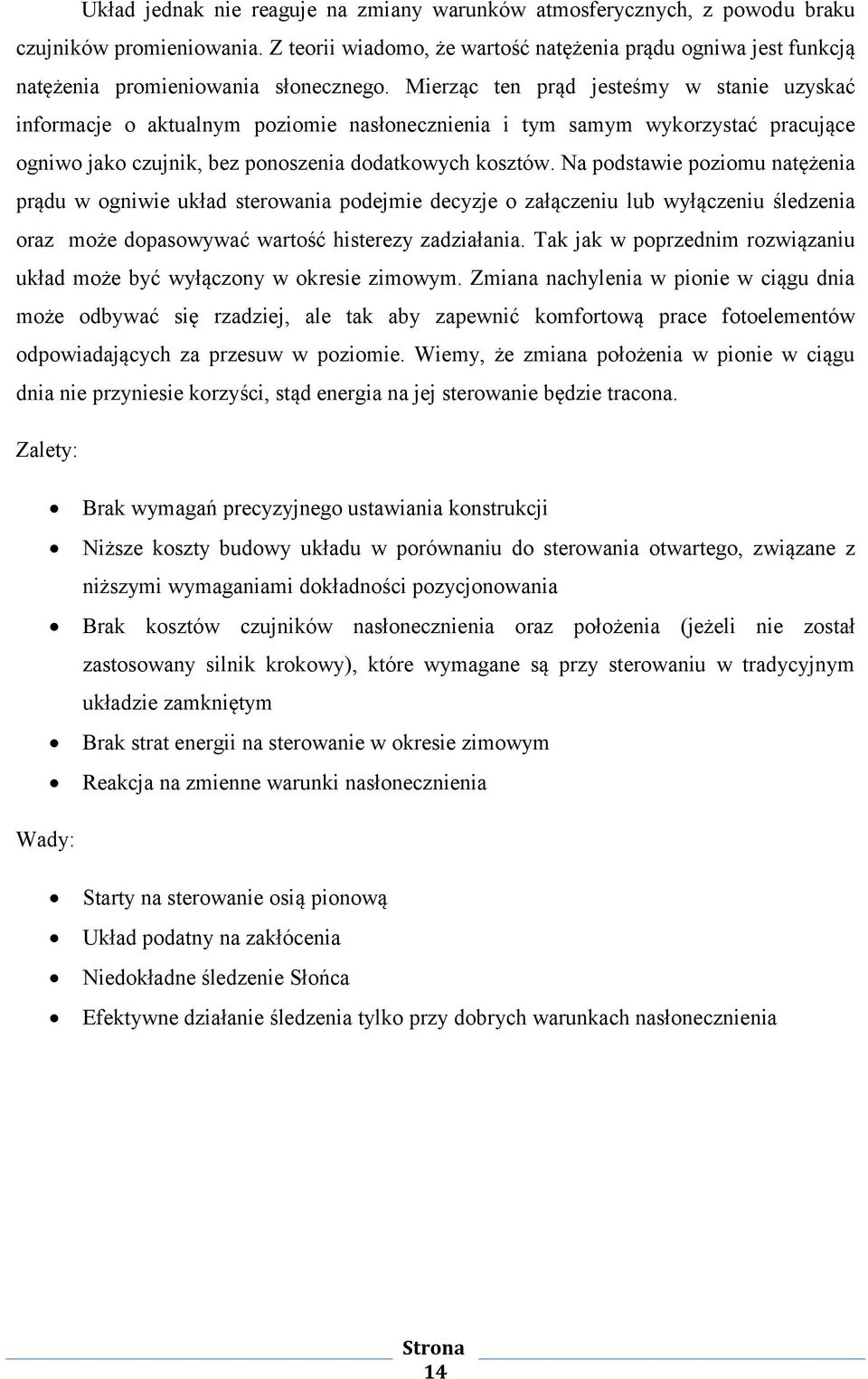 Mierząc ten prąd jesteśmy w stanie uzyskać informacje o aktualnym poziomie nasłonecznienia i tym samym wykorzystać pracujące ogniwo jako czujnik, bez ponoszenia dodatkowych kosztów.