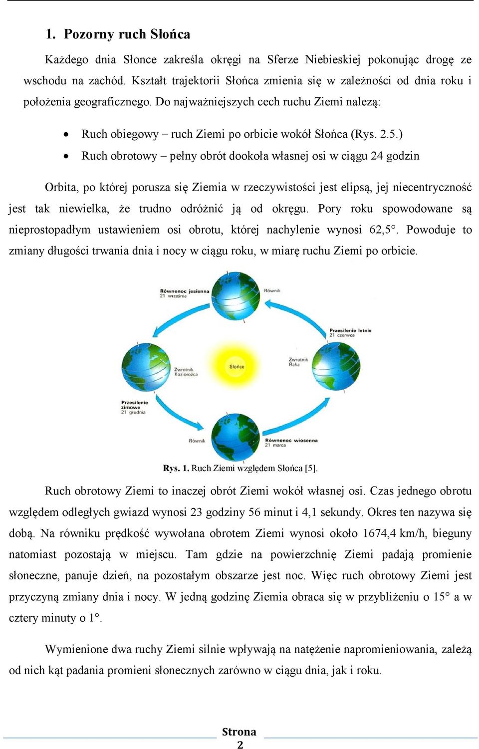) Ruch obrotowy pełny obrót dookoła własnej osi w ciągu 24 godzin Orbita, po której porusza się Ziemia w rzeczywistości jest elipsą, jej niecentryczność jest tak niewielka, że trudno odróżnić ją od