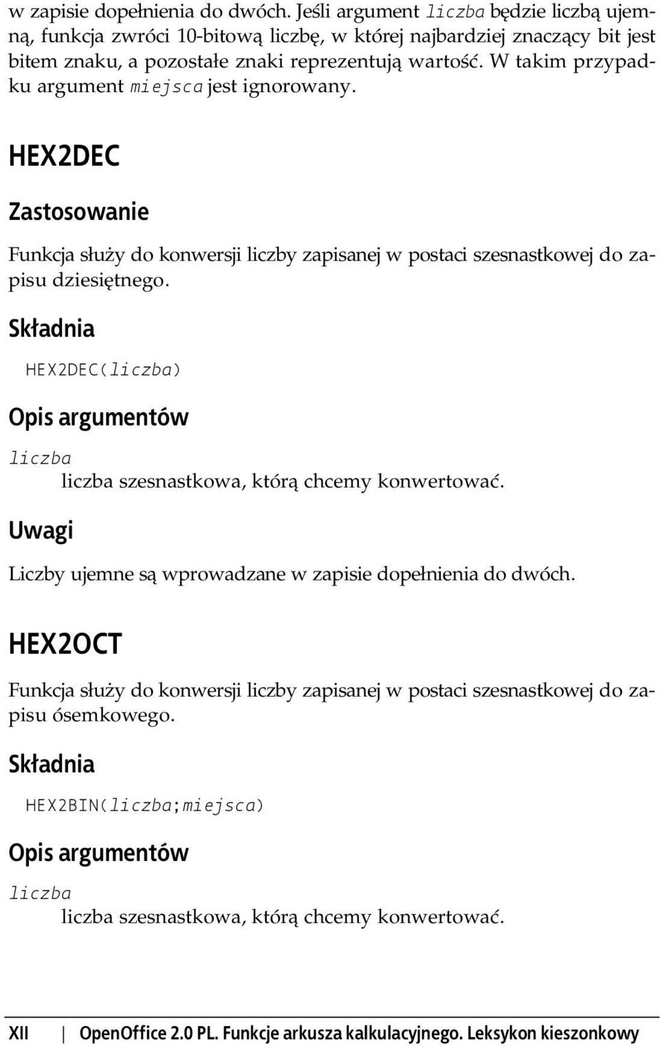 W takim przypadku argument miejsca jest ignorowany. HEX2DEC Funkcja służy do konwersji liczby zapisanej w postaci szesnastkowej do zapisu dziesiętnego.