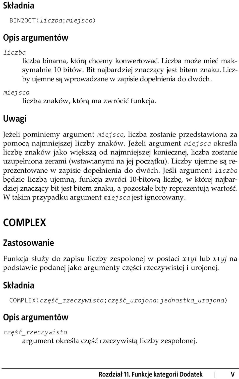 Jeżeli argument miejsca określa liczbę znaków jako większą od najmniejszej koniecznej, zostanie uzupełniona zerami (wstawianymi na jej początku).