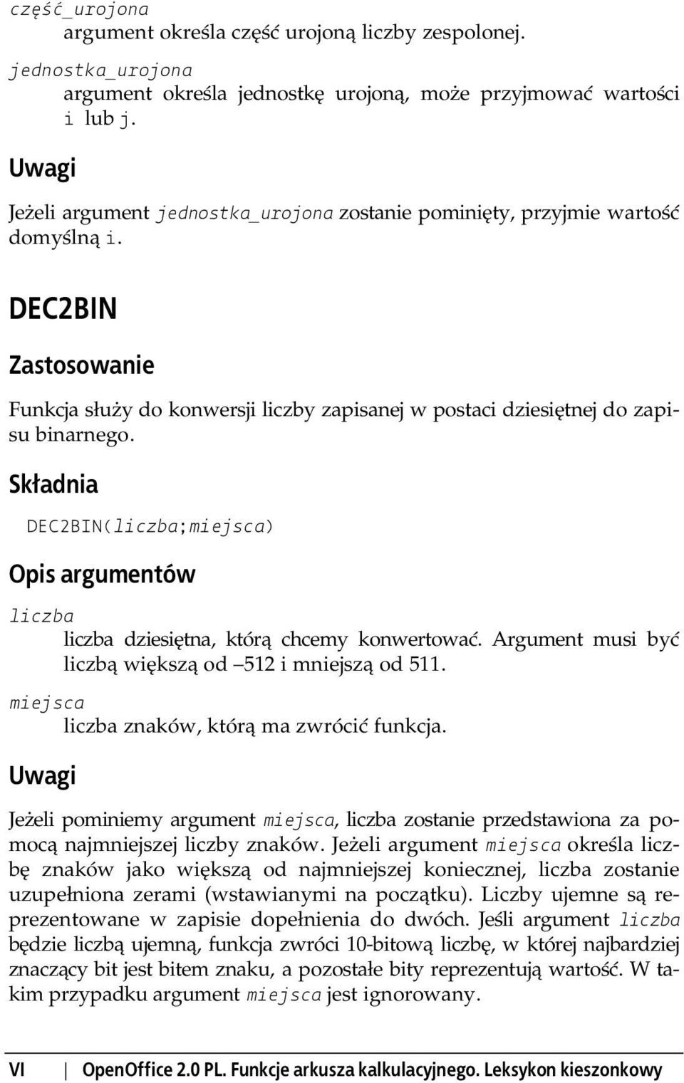 DEC2BIN(;miejsca) dziesiętna, którą chcemy konwertować. Argument musi być liczbą większą od 512 i mniejszą od 511. miejsca znaków, którą ma zwrócić funkcja.