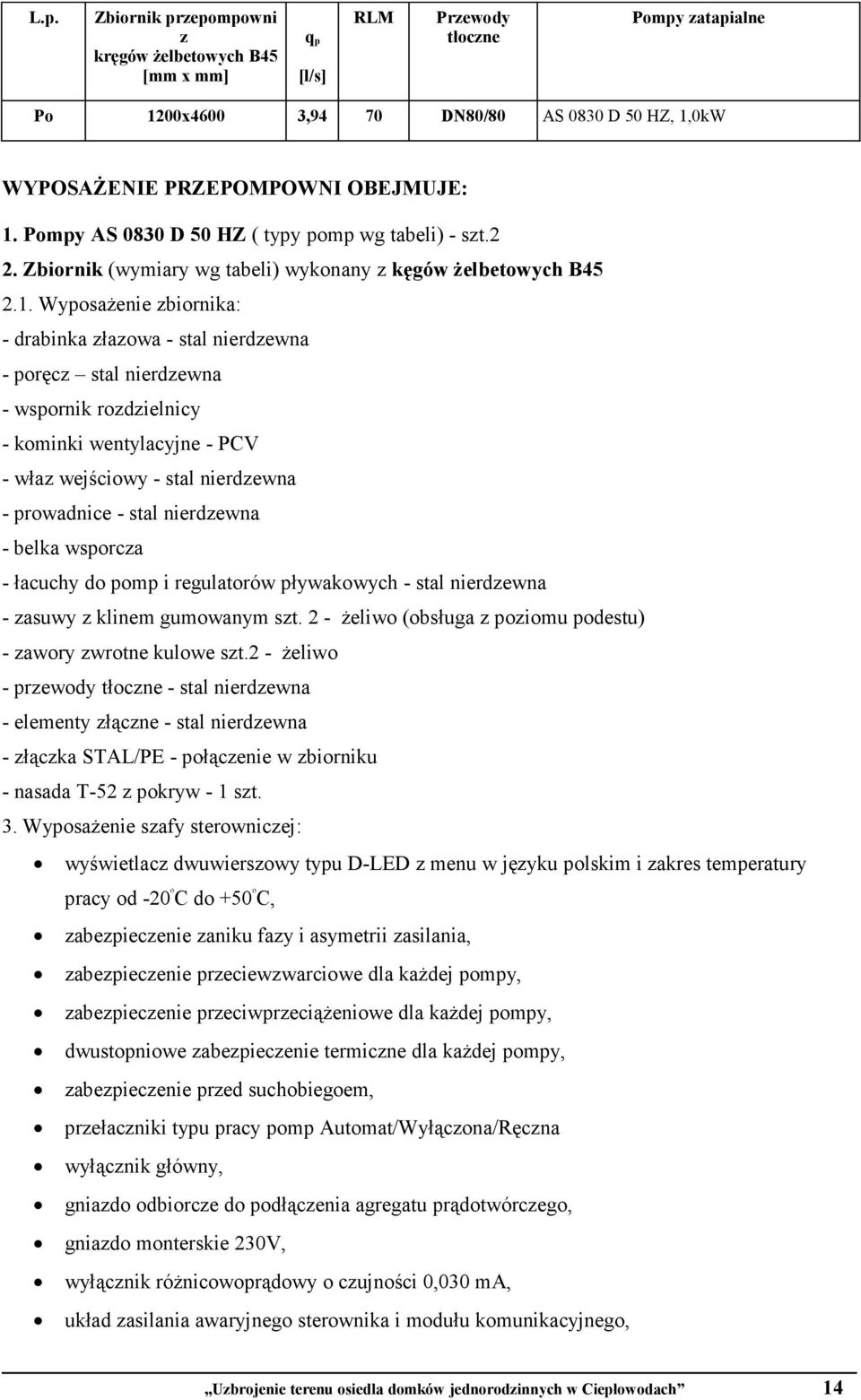 WyposaŜenie zbiornika: - drabinka złazowa - stal nierdzewna - poręcz stal nierdzewna - wspornik rozdzielnicy - kominki wentylacyjne - PCV - właz wejściowy - stal nierdzewna - prowadnice - stal