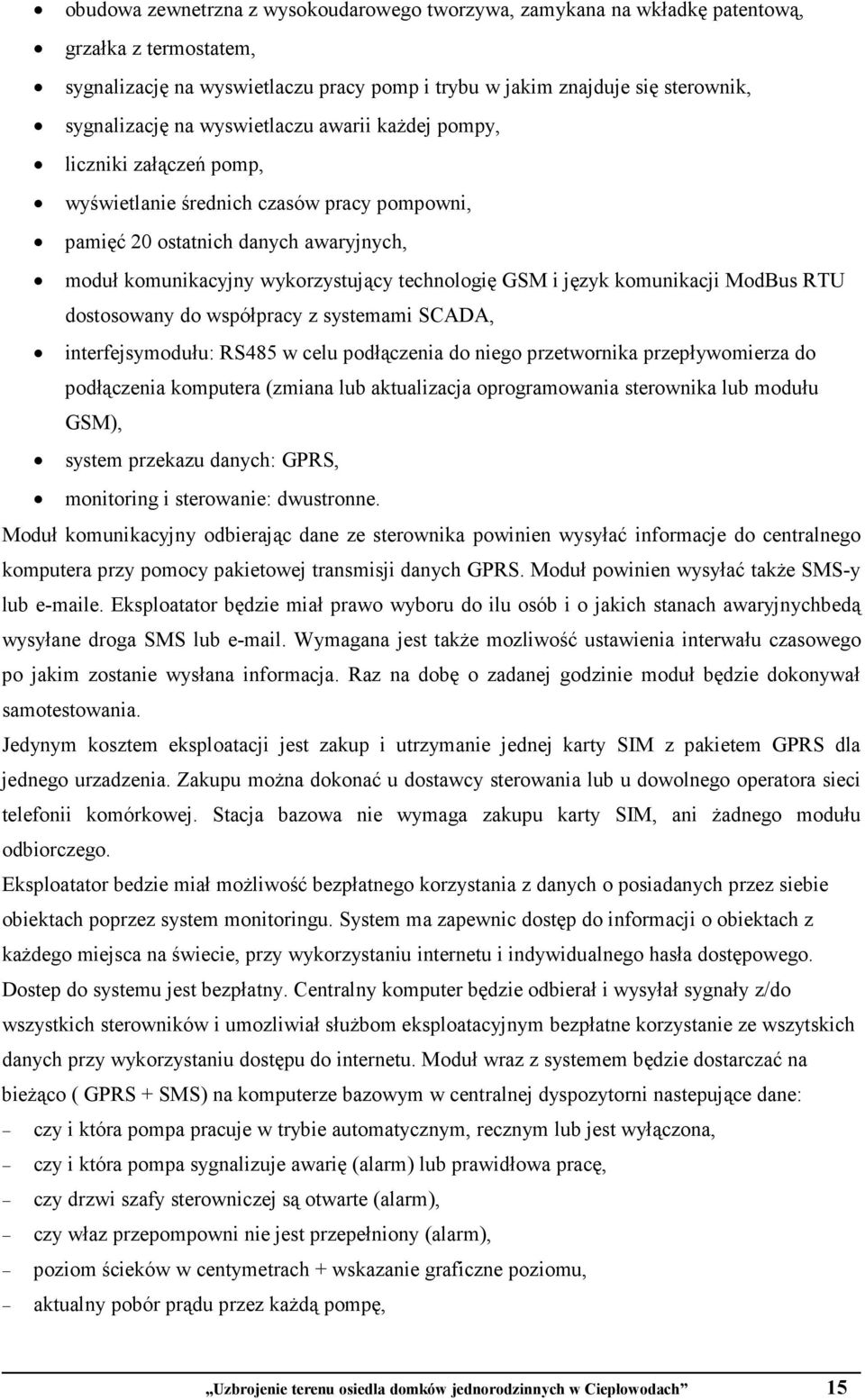 język komunikacji ModBus RTU dostosowany do współpracy z systemami SCADA, interfejsymodułu: RS485 w celu podłączenia do niego przetwornika przepływomierza do podłączenia komputera (zmiana lub