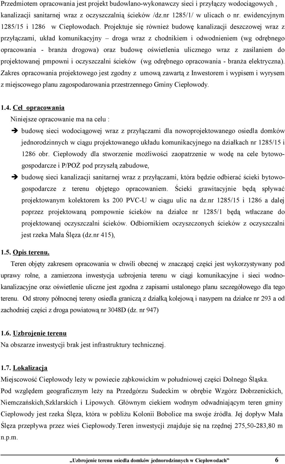 Projektuje się równieŝ budowę kanalizacji deszczowej wraz z przyłączami, układ komunikacyjny droga wraz z chodnikiem i odwodnieniem (wg odrębnego opracowania - branŝa drogowa) oraz budowę oświetlenia