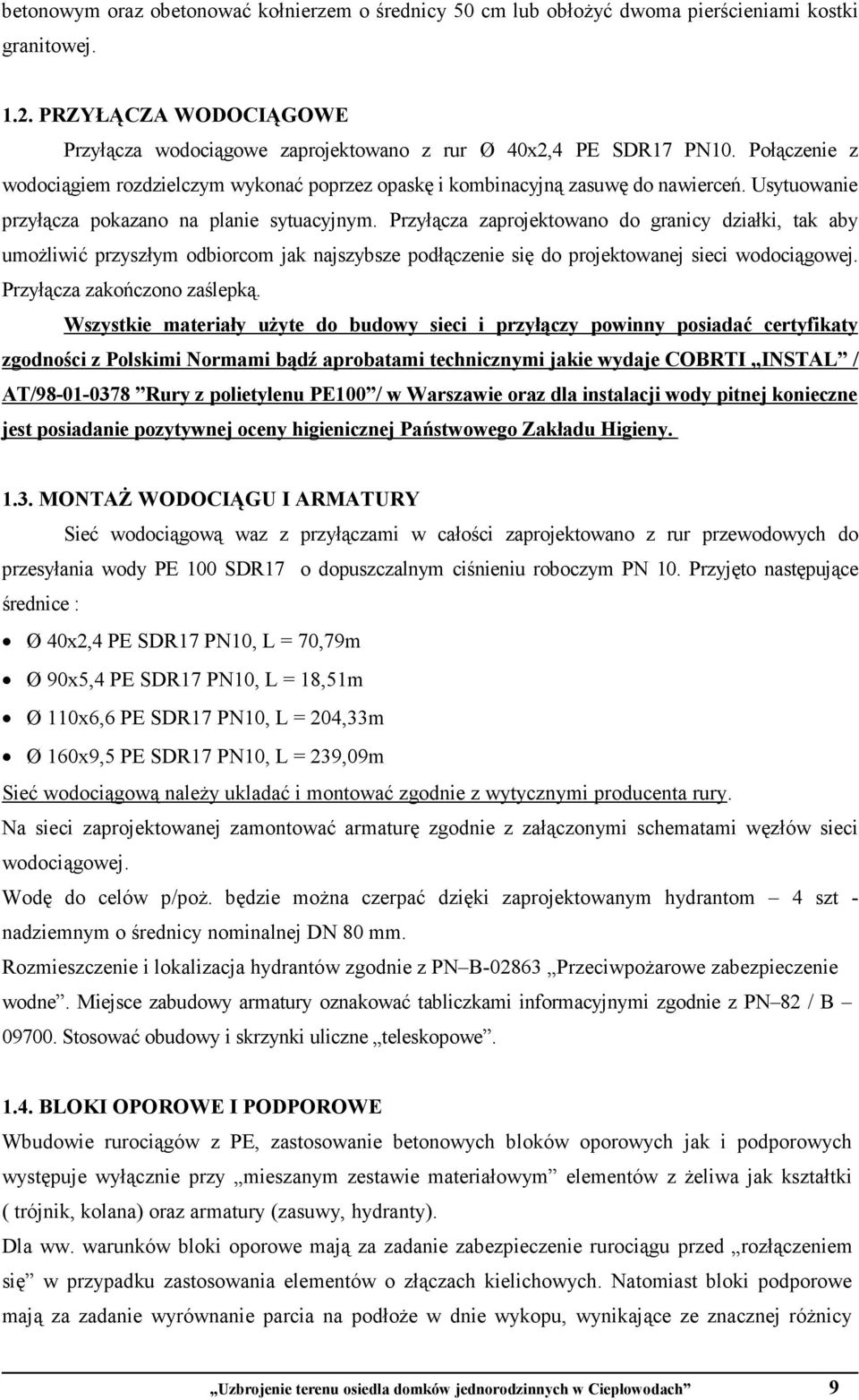 Przyłącza zaprojektowano do granicy działki, tak aby umoŝliwić przyszłym odbiorcom jak najszybsze podłączenie się do projektowanej sieci wodociągowej. Przyłącza zakończono zaślepką.