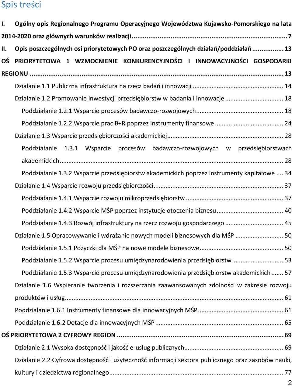 1 Publiczna infrastruktura na rzecz badań i innowacji... 14 Działanie 1.2 Promowanie inwestycji przedsiębiorstw w badania i innowacje... 18 Poddziałanie 1.2.1 Wsparcie procesów badawczo-rozwojowych.