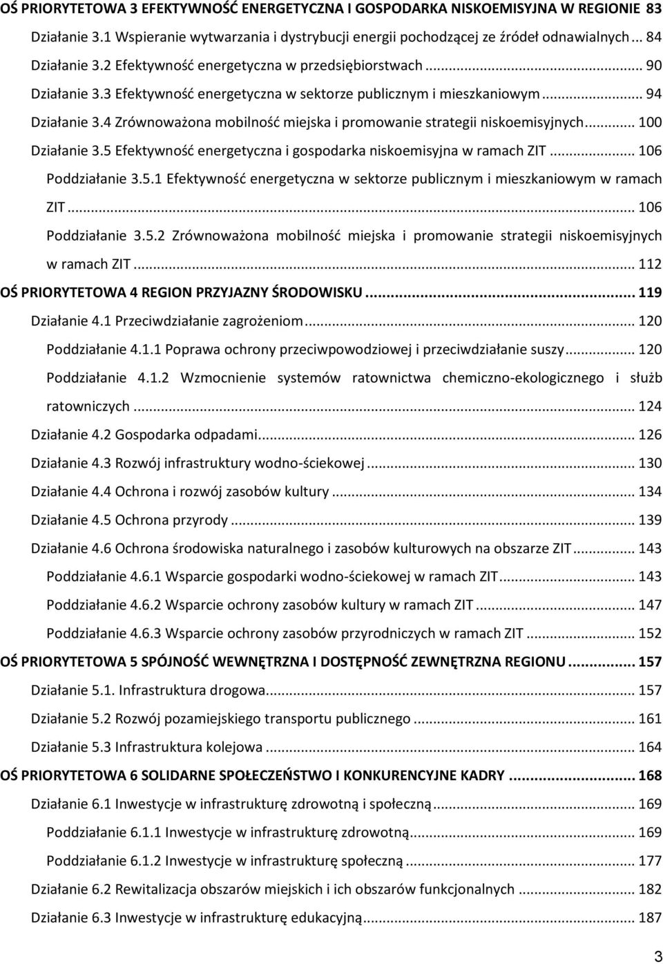 4 Zrównoważona mobilność miejska i promowanie strategii niskoemisyjnych... 100 Działanie 3.5 Efektywność energetyczna i gospodarka niskoemisyjna w ramach ZIT... 106 Poddziałanie 3.5.1 Efektywność energetyczna w sektorze publicznym i mieszkaniowym w ramach ZIT.