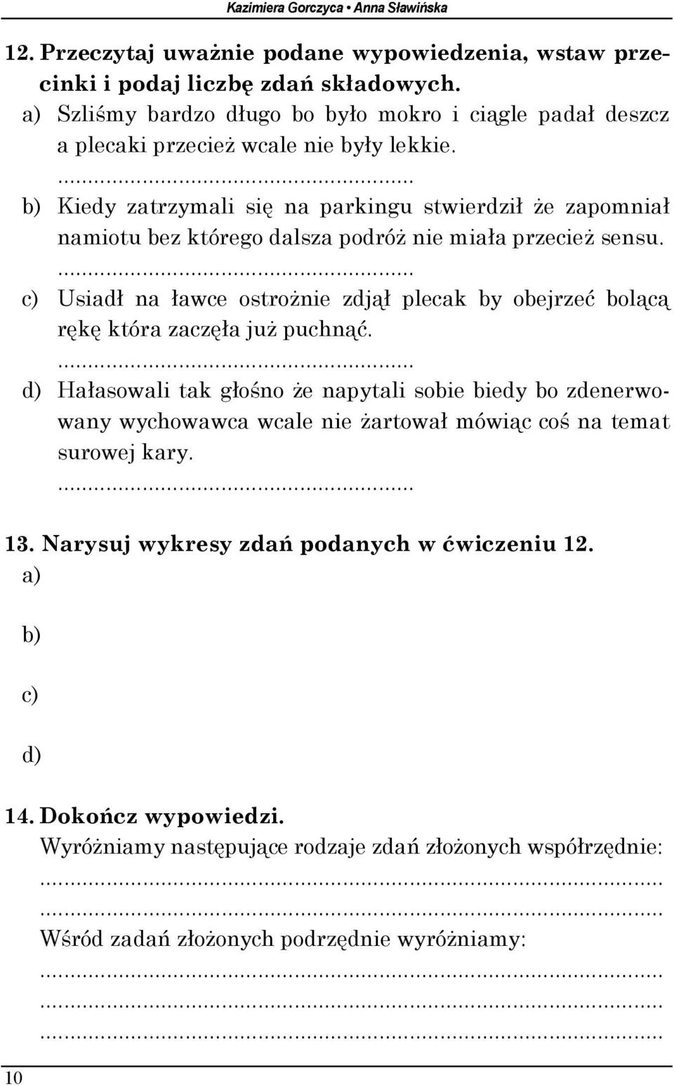 ... b) Kiedy zatrzymali się na parkingu stwierdził że zapomniał namiotu bez którego dalsza podróż nie miała przecież sensu.