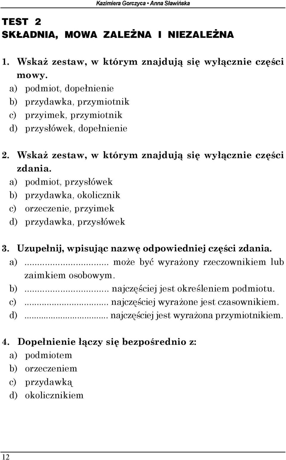 a) podmiot, przysłówek b) przydawka, okolicznik c) orzeczenie, przyimek d) przydawka, przysłówek 3. Uzupełnij, wpisując nazwę odpowiedniej części zdania. a).