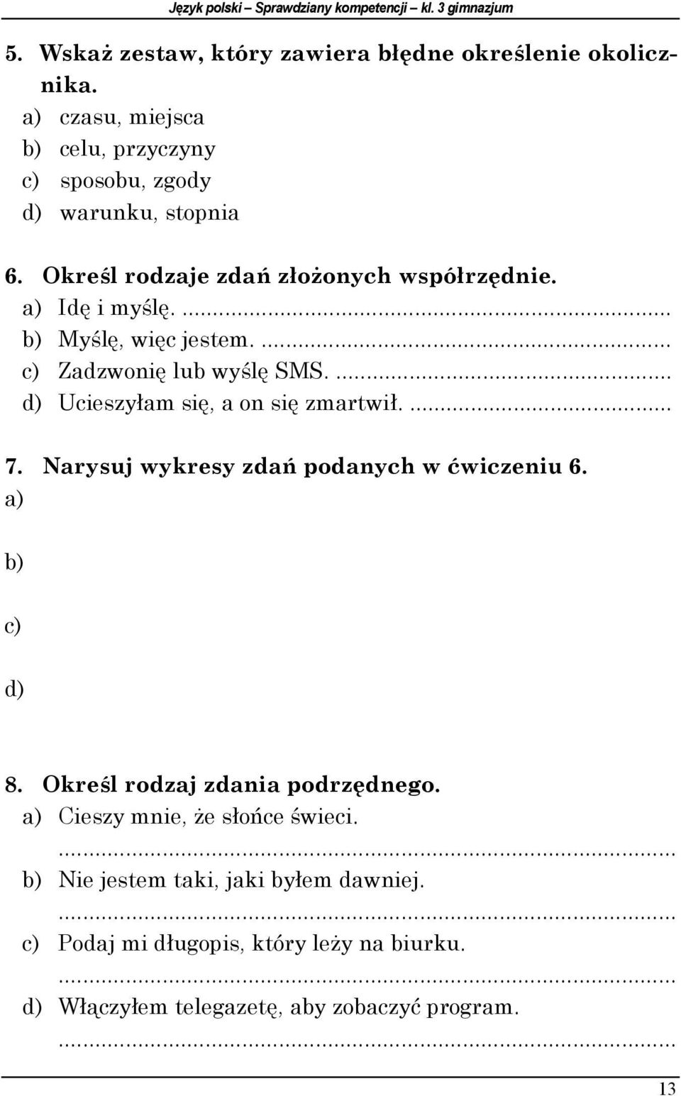 ... b) Myślę, więc jestem.... c) Zadzwonię lub wyślę SMS.... d) Ucieszyłam się, a on się zmartwił.... 7. Narysuj wykresy zdań podanych w ćwiczeniu 6.