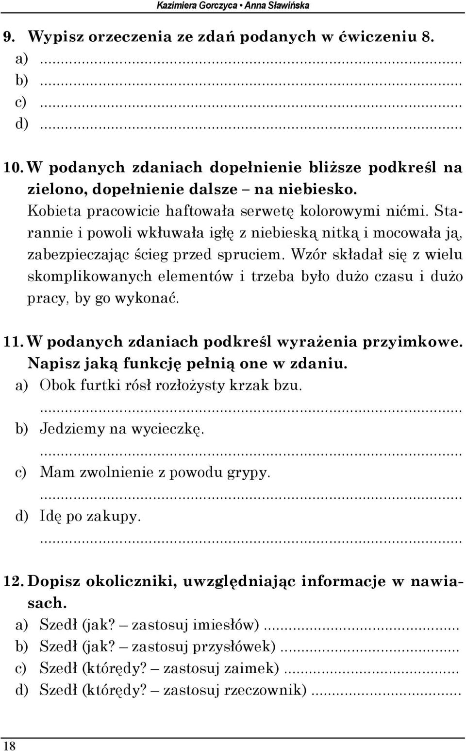 Wzór składał się z wielu skomplikowanych elementów i trzeba było dużo czasu i dużo pracy, by go wykonać. 11. W podanych zdaniach podkreśl wyrażenia przyimkowe. Napisz jaką funkcję pełnią one w zdaniu.