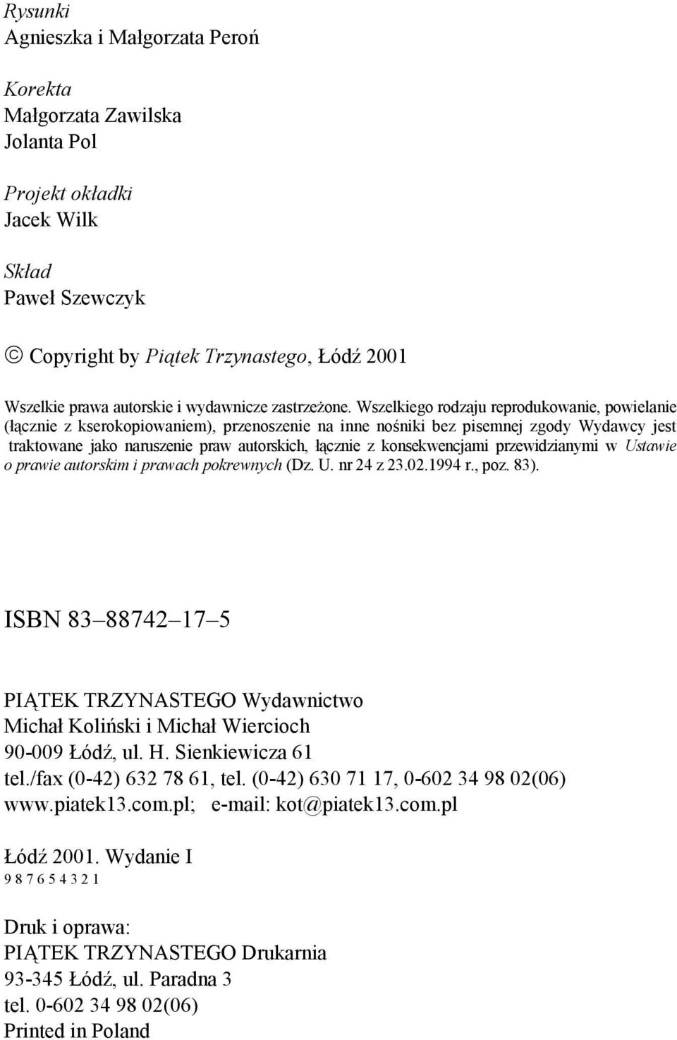 Wszelkiego rodzaju reprodukowanie, powielanie (łącznie z kserokopiowaniem), przenoszenie na inne nośniki bez pisemnej zgody Wydawcy jest traktowane jako naruszenie praw autorskich, łącznie z