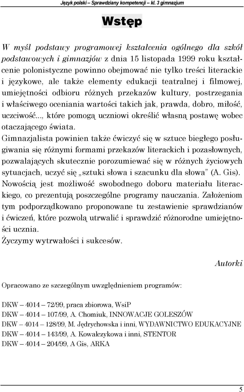 literackie i językowe, ale także elementy edukacji teatralnej i filmowej, umiejętności odbioru różnych przekazów kultury, postrzegania i właściwego oceniania wartości takich jak, prawda, dobro,