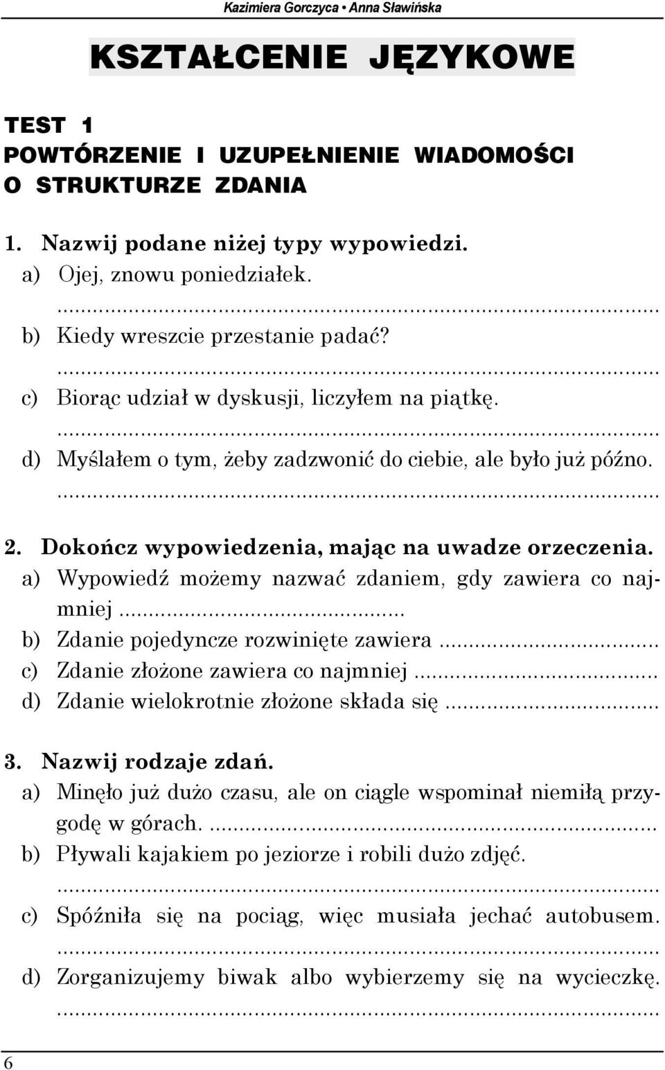 Dokończ wypowiedzenia, mając na uwadze orzeczenia. a) Wypowiedź możemy nazwać zdaniem, gdy zawiera co najmniej... b) Zdanie pojedyncze rozwinięte zawiera... c) Zdanie złożone zawiera co najmniej.