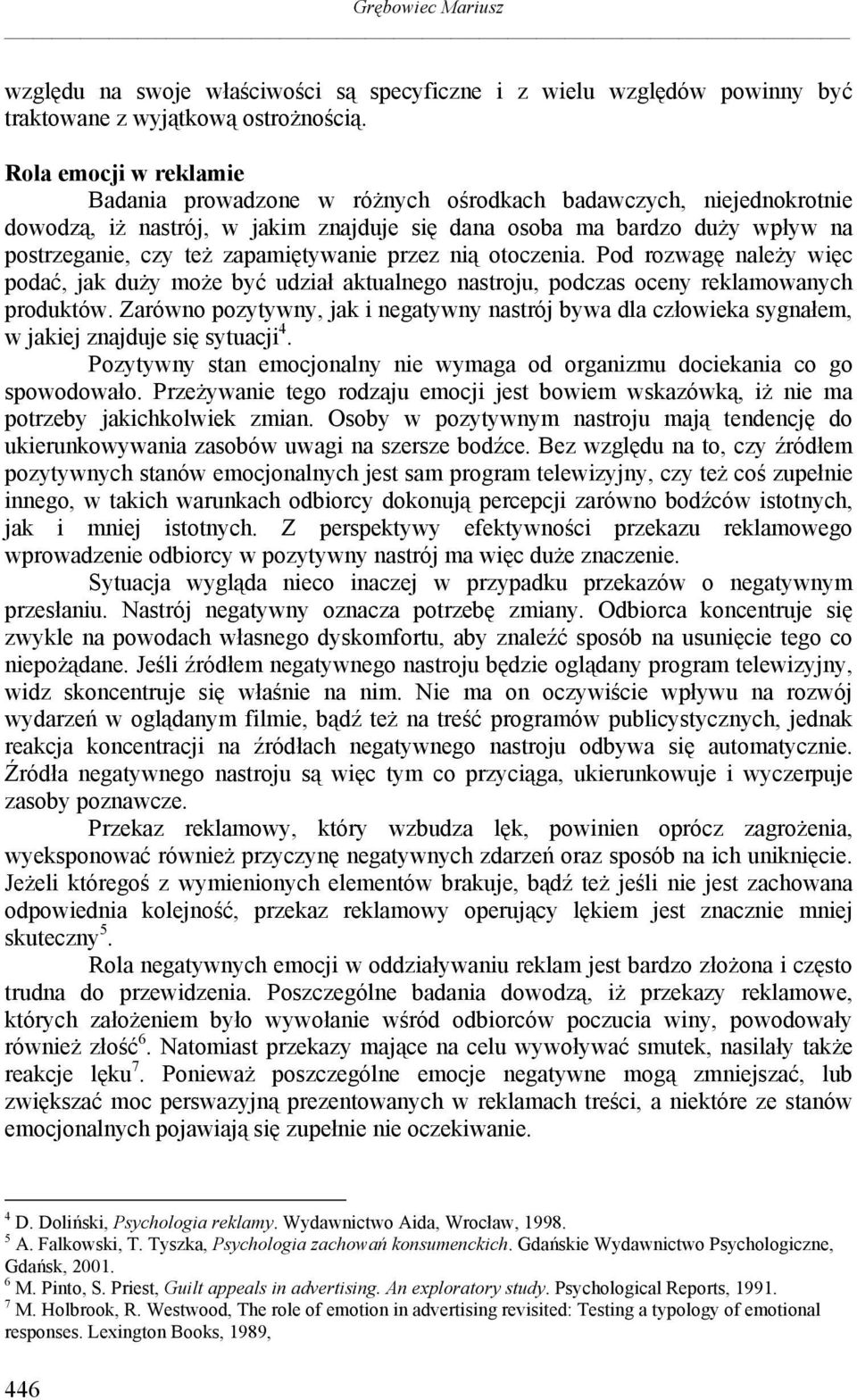 zapamiętywanie przez nią otoczenia. Pod rozwagę należy więc podać, jak duży może być udział aktualnego nastroju, podczas oceny reklamowanych produktów.