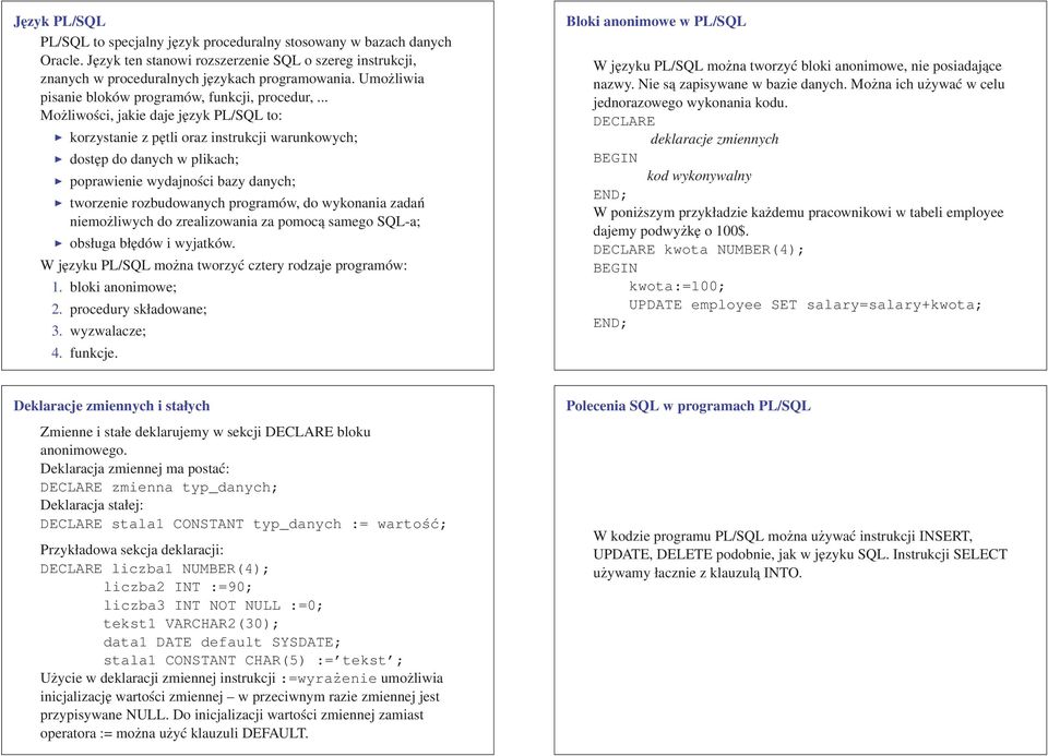 .. Możliwości, jakie daje język PL/SQL to: korzystanie z pętli oraz instrukcji warunkowych; dostęp do danych w plikach; poprawienie wydajności bazy danych; tworzenie rozbudowanych programów, do