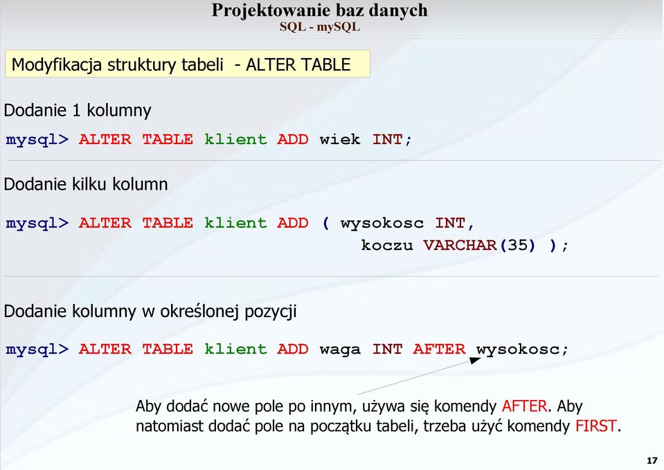 kolumny w określonej pozycji mysql> ALTER TABLE klient ADD waga INT AFTER wysokosc; Aby dodać nowe