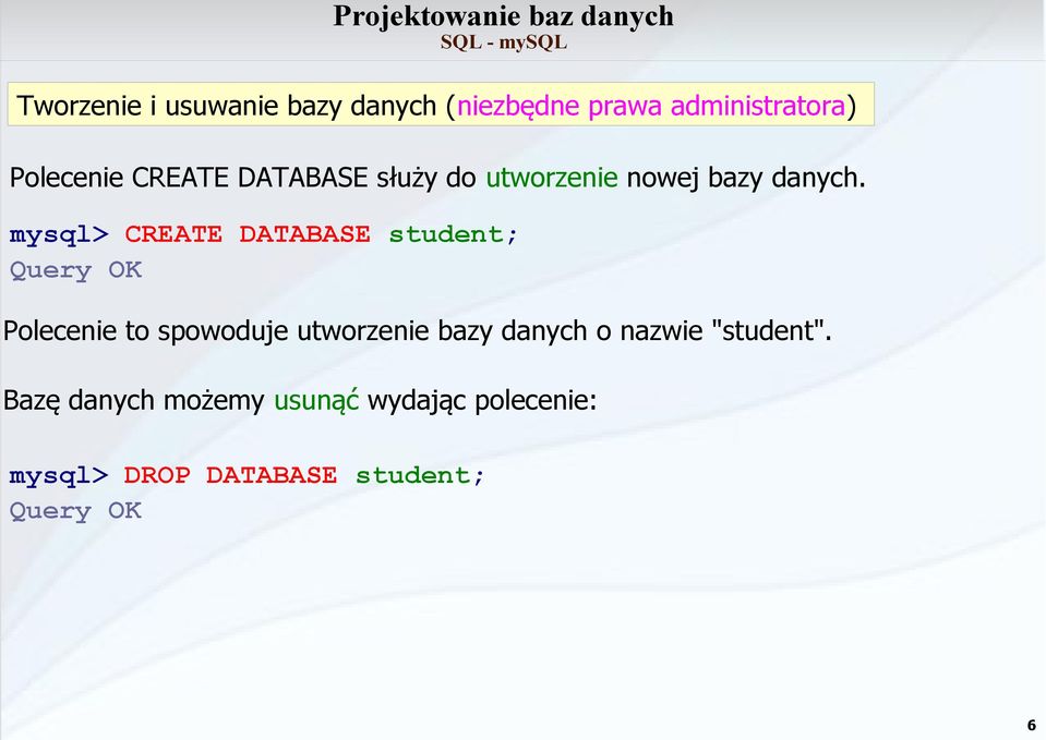 mysql> CREATE DATABASE student; Query OK Polecenie to spowoduje utworzenie bazy