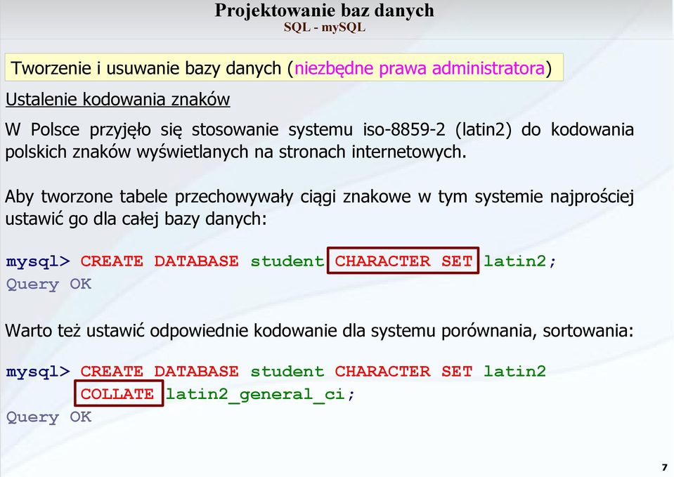 Aby tworzone tabele przechowywały ciągi znakowe w tym systemie najprościej ustawić go dla całej bazy danych: mysql> CREATE DATABASE student