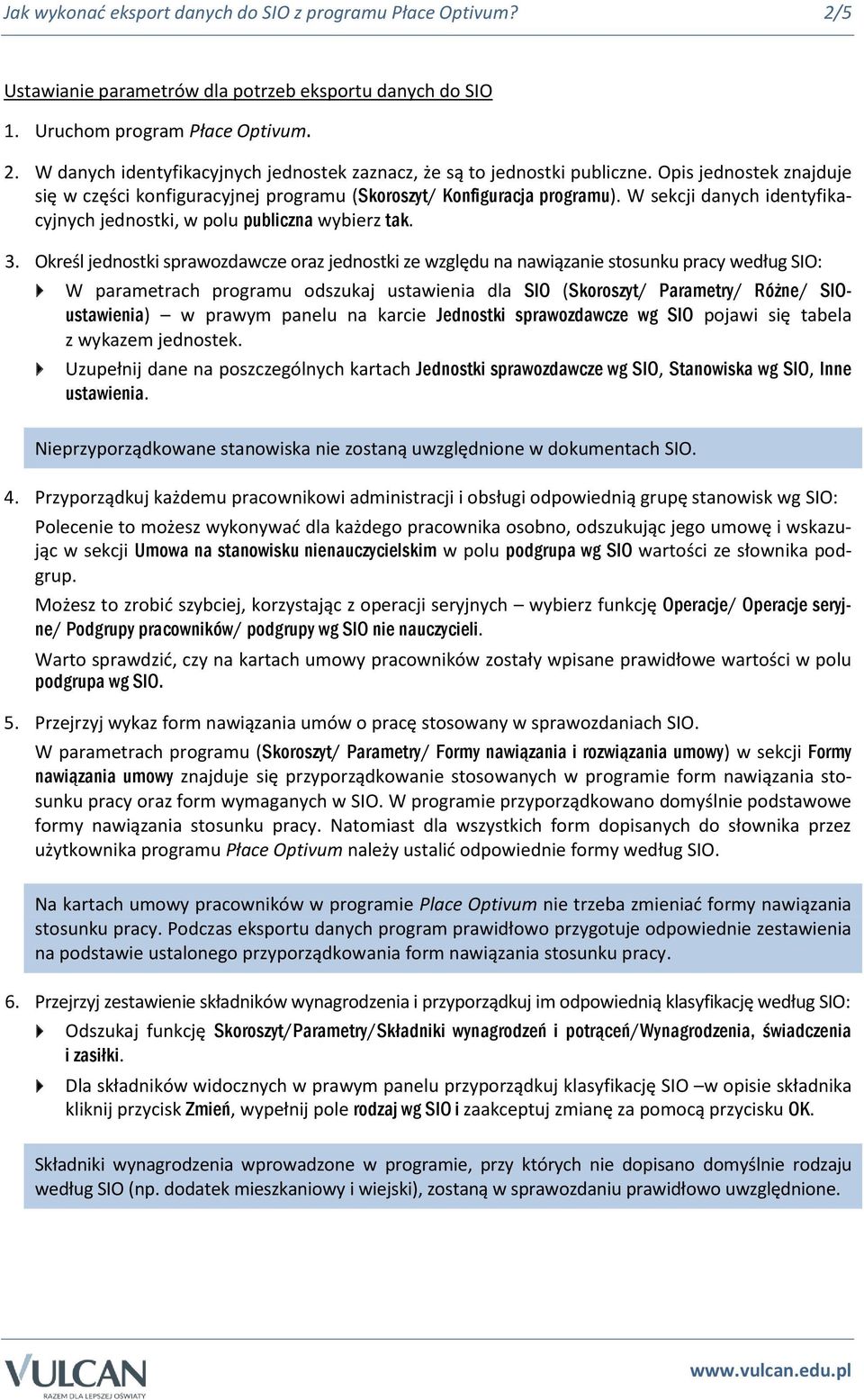 Określ jednostki sprawozdawcze oraz jednostki ze względu na nawiązanie stosunku pracy według SIO: W parametrach programu odszukaj ustawienia dla SIO (Skoroszyt/ Parametry/ Różne/ SIOustawienia) w