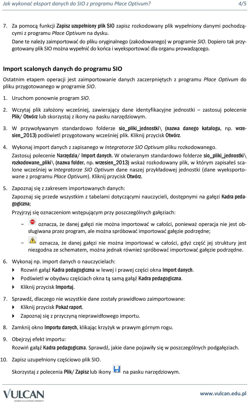 Dane te należy zaimportować do pliku oryginalnego (zakodowanego) w programie SIO. Dopiero tak przygotowany plik SIO można wypełnić do końca i wyeksportować dla organu prowadzącego.