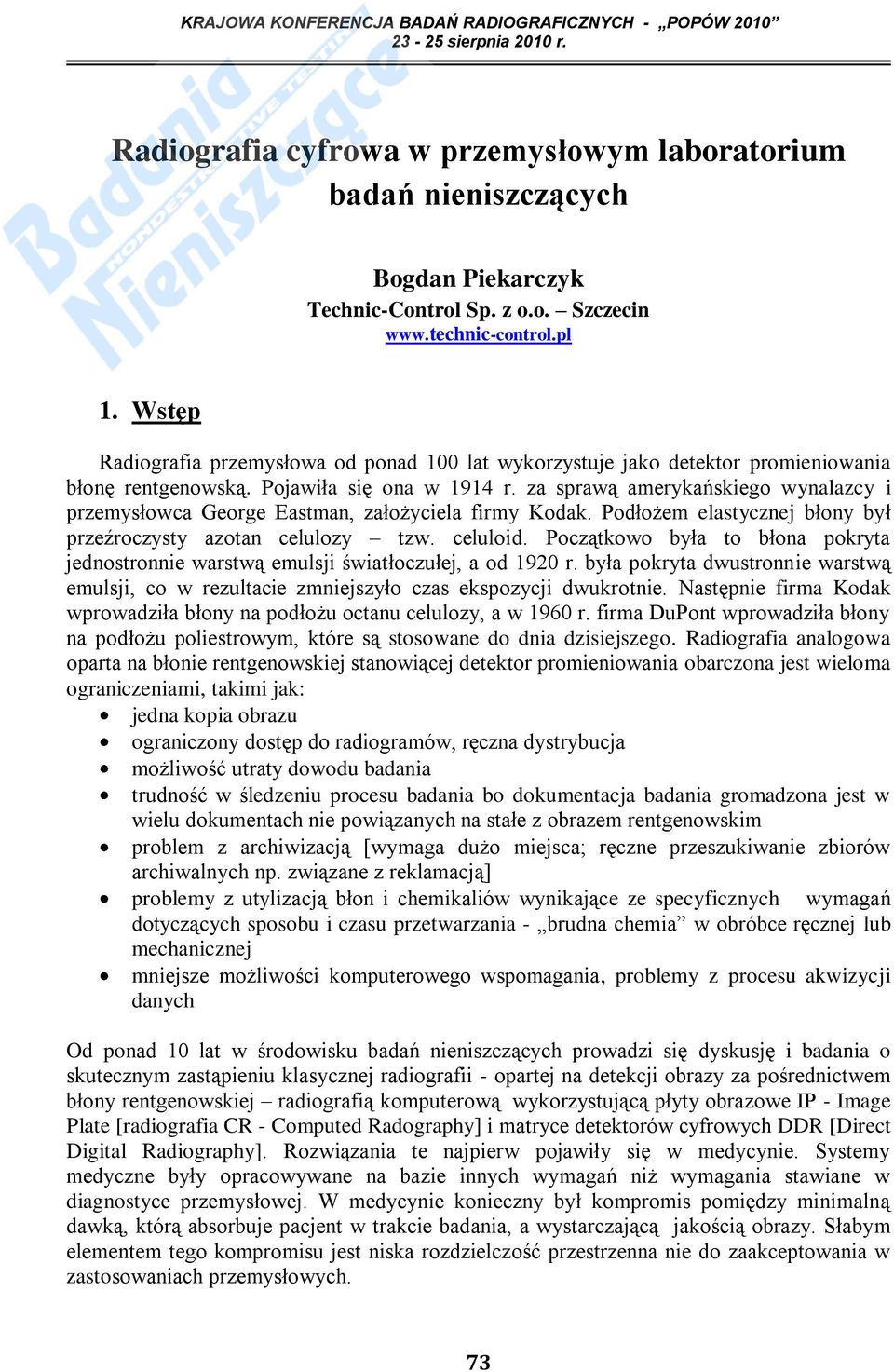 za sprawą amerykańskiego wynalazcy i przemysłowca George Eastman, założyciela firmy Kodak. Podłożem elastycznej błony był przeźroczysty azotan celulozy tzw. celuloid.