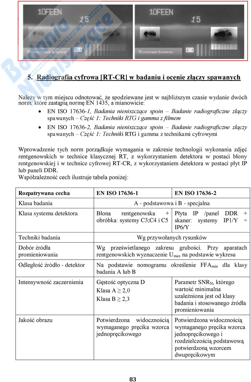 złączy spawanych Część 1: Techniki RTG i gamma z technikami cyfrowymi Wprowadzenie tych norm porządkuje wymagania w zakresie technologii wykonania zdjęć rentgenowskich w technice klasycznej RT, z