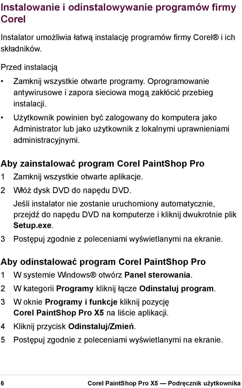 Użytkownik powinien być zalogowany do komputera jako Administrator lub jako użytkownik z lokalnymi uprawnieniami administracyjnymi.