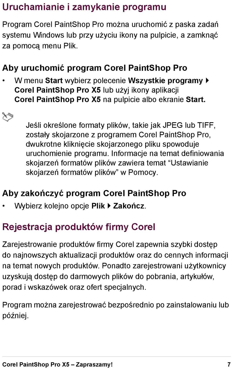 Jeśli określone formaty plików, takie jak JPEG lub TIFF, zostały skojarzone z programem Corel PaintShop Pro, dwukrotne kliknięcie skojarzonego pliku spowoduje uruchomienie programu.