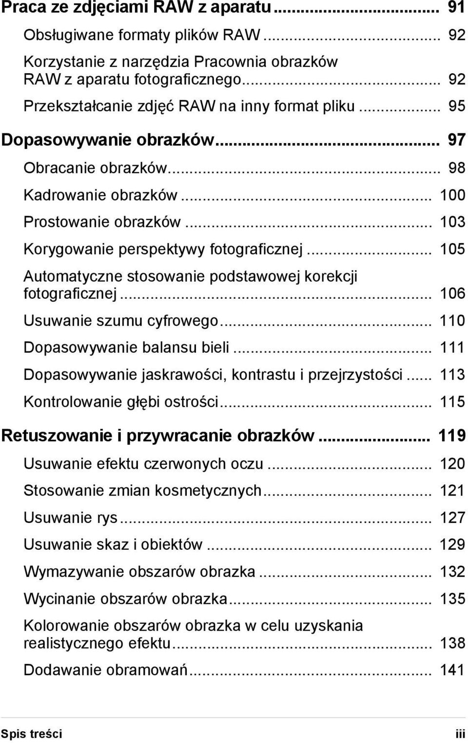 .. 105 Automatyczne stosowanie podstawowej korekcji fotograficznej... 106 Usuwanie szumu cyfrowego... 110 Dopasowywanie balansu bieli... 111 Dopasowywanie jaskrawości, kontrastu i przejrzystości.