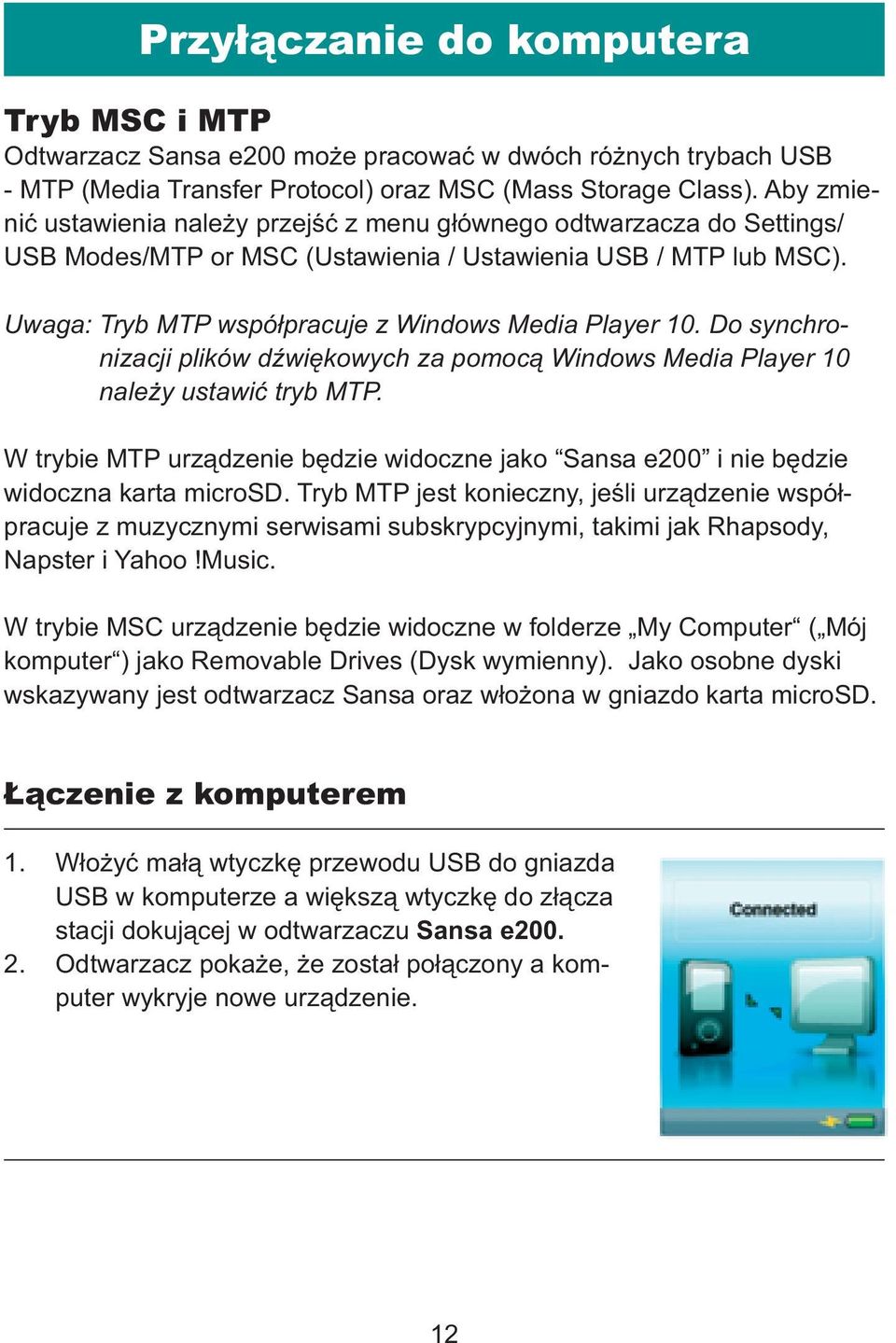 Do synchronizacji plików dźwiękowych za pomocą Windows Media Player 10 należy ustawić tryb MTP. W trybie MTP urządzenie będzie widoczne jako Sansa e200 i nie będzie widoczna karta microsd.