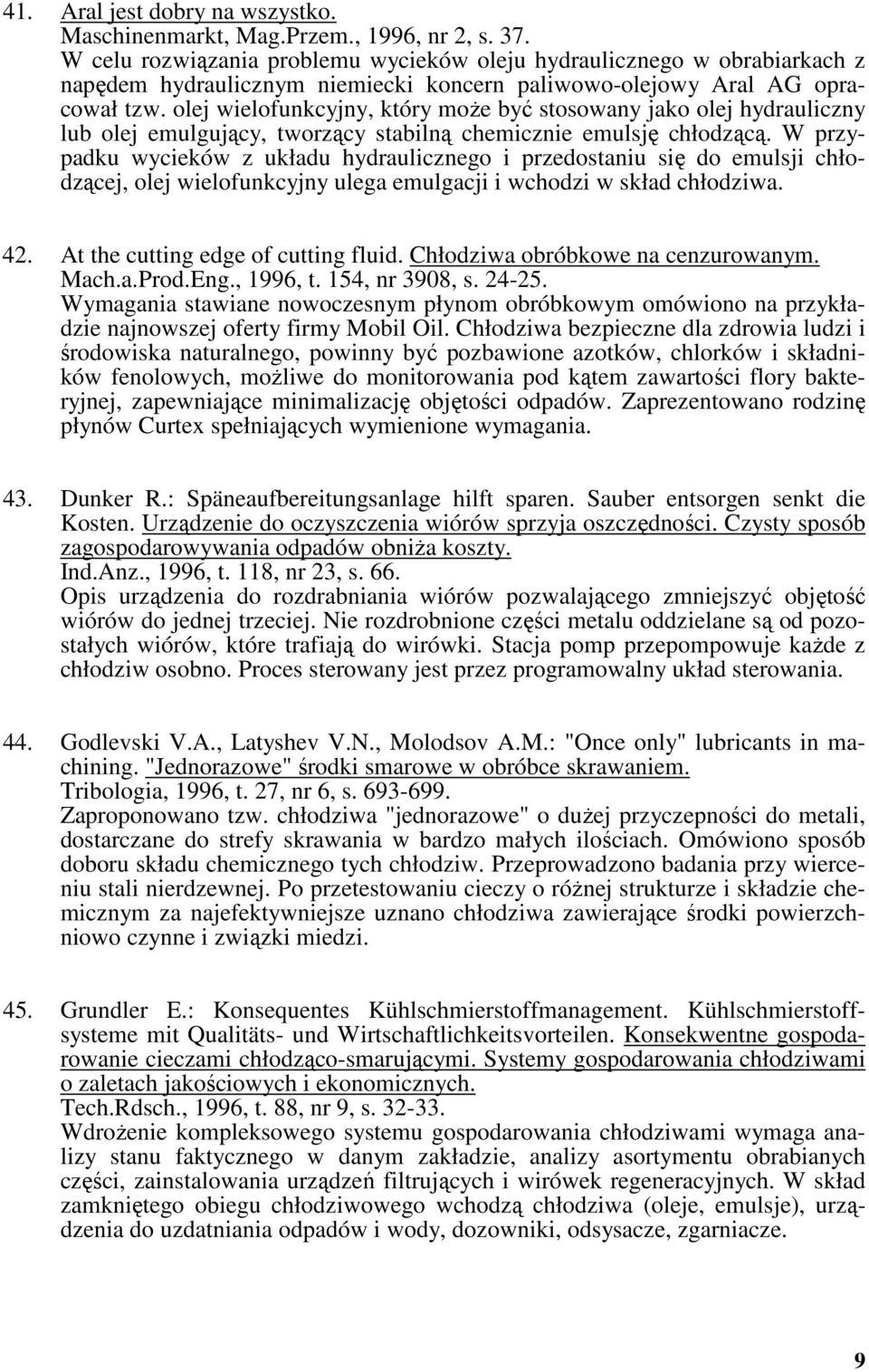 olej wielofunkcyjny, który może być stosowany jako olej hydrauliczny lub olej emulgujący, tworzący stabilną chemicznie emulsję chłodzącą.