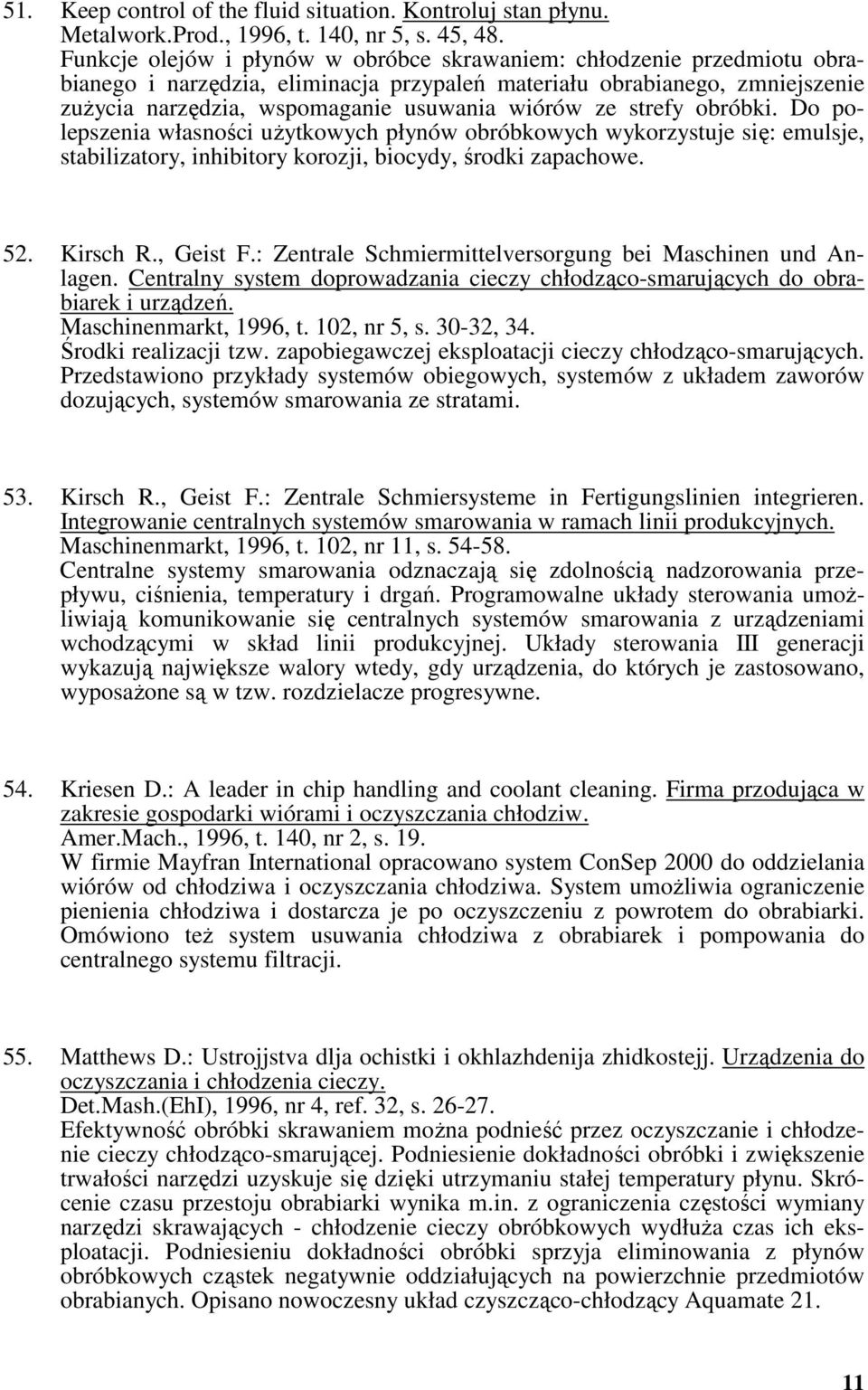 strefy obróbki. Do polepszenia własności użytkowych płynów obróbkowych wykorzystuje się: emulsje, stabilizatory, inhibitory korozji, biocydy, środki zapachowe. 52. Kirsch R., Geist F.