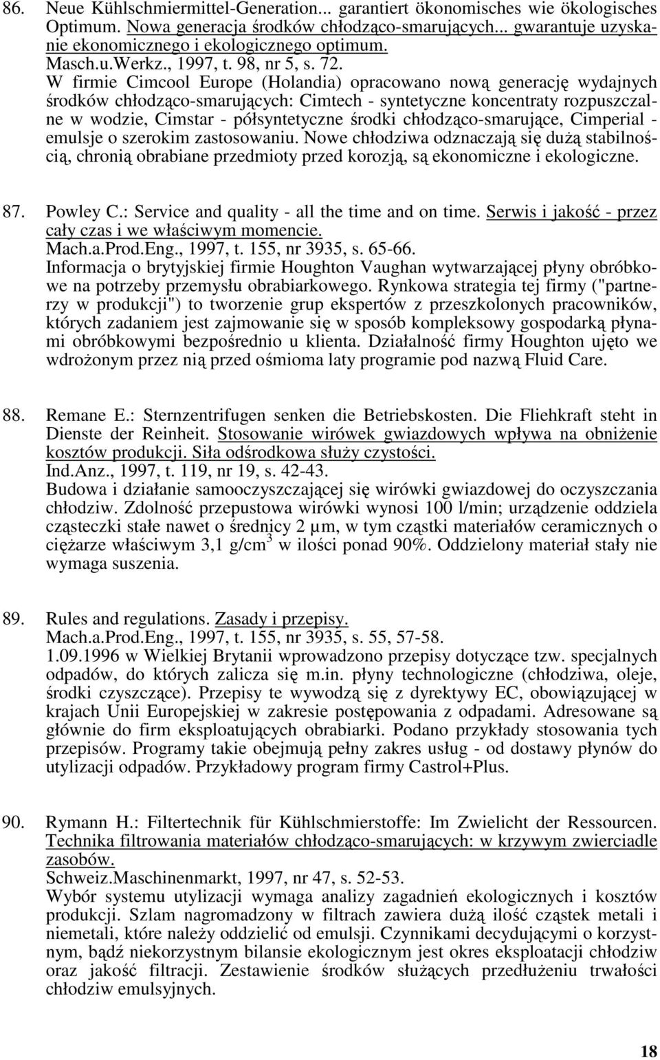 W firmie Cimcool Europe (Holandia) opracowano nową generację wydajnych środków chłodząco-smarujących: Cimtech - syntetyczne koncentraty rozpuszczalne w wodzie, Cimstar - półsyntetyczne środki