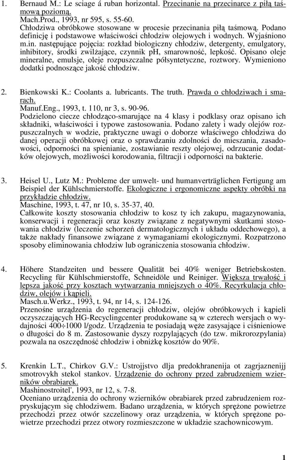 Opisano oleje mineralne, emulsje, oleje rozpuszczalne półsyntetyczne, roztwory. Wymieniono dodatki podnoszące jakość chłodziw. 2. Bienkowski K.: Coolants a. lubricants. The truth.