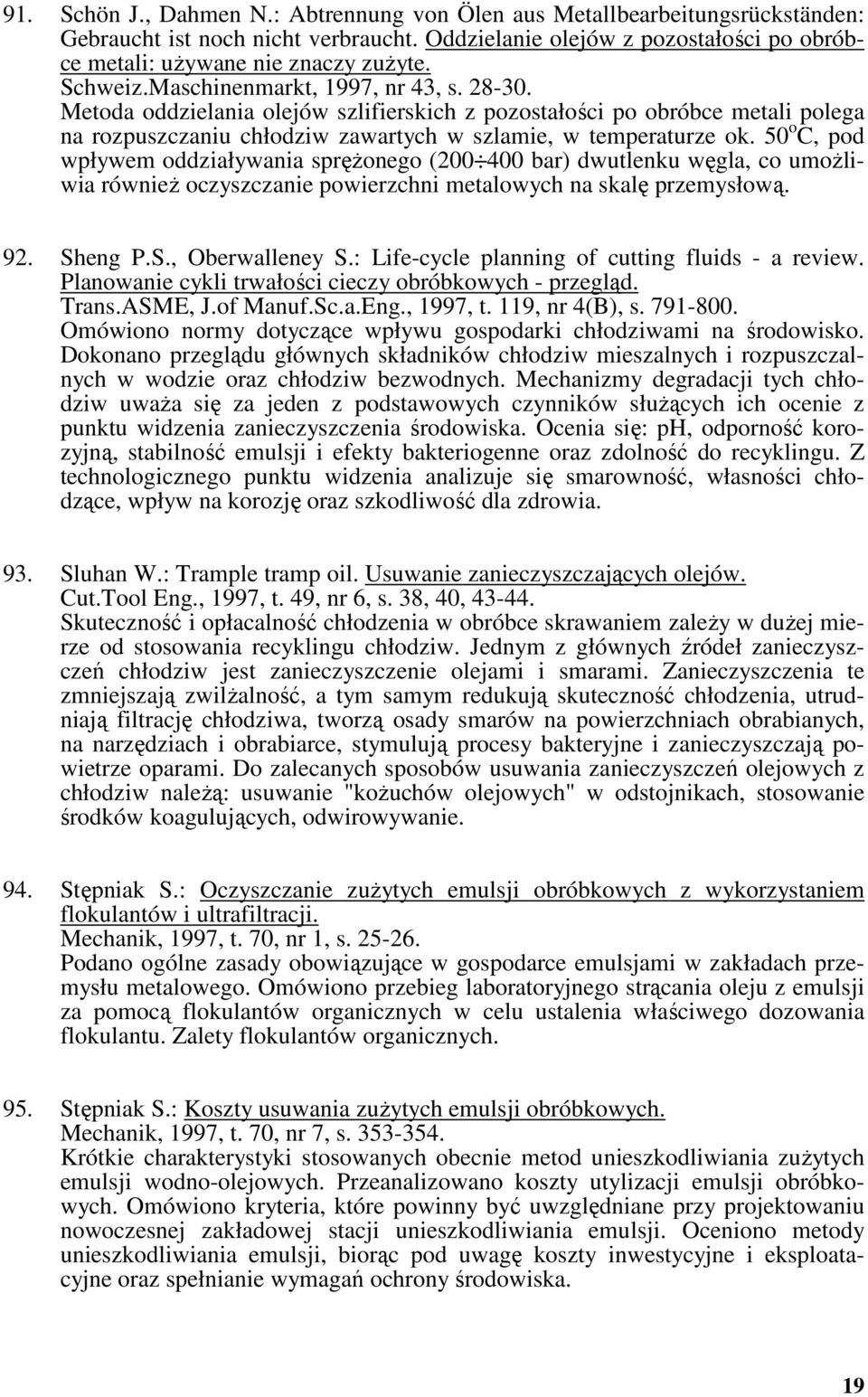 50 o C, pod wpływem oddziaływania sprężonego (200 400 bar) dwutlenku węgla, co umożliwia również oczyszczanie powierzchni metalowych na skalę przemysłową. 92. Sheng P.S., Oberwalleney S.