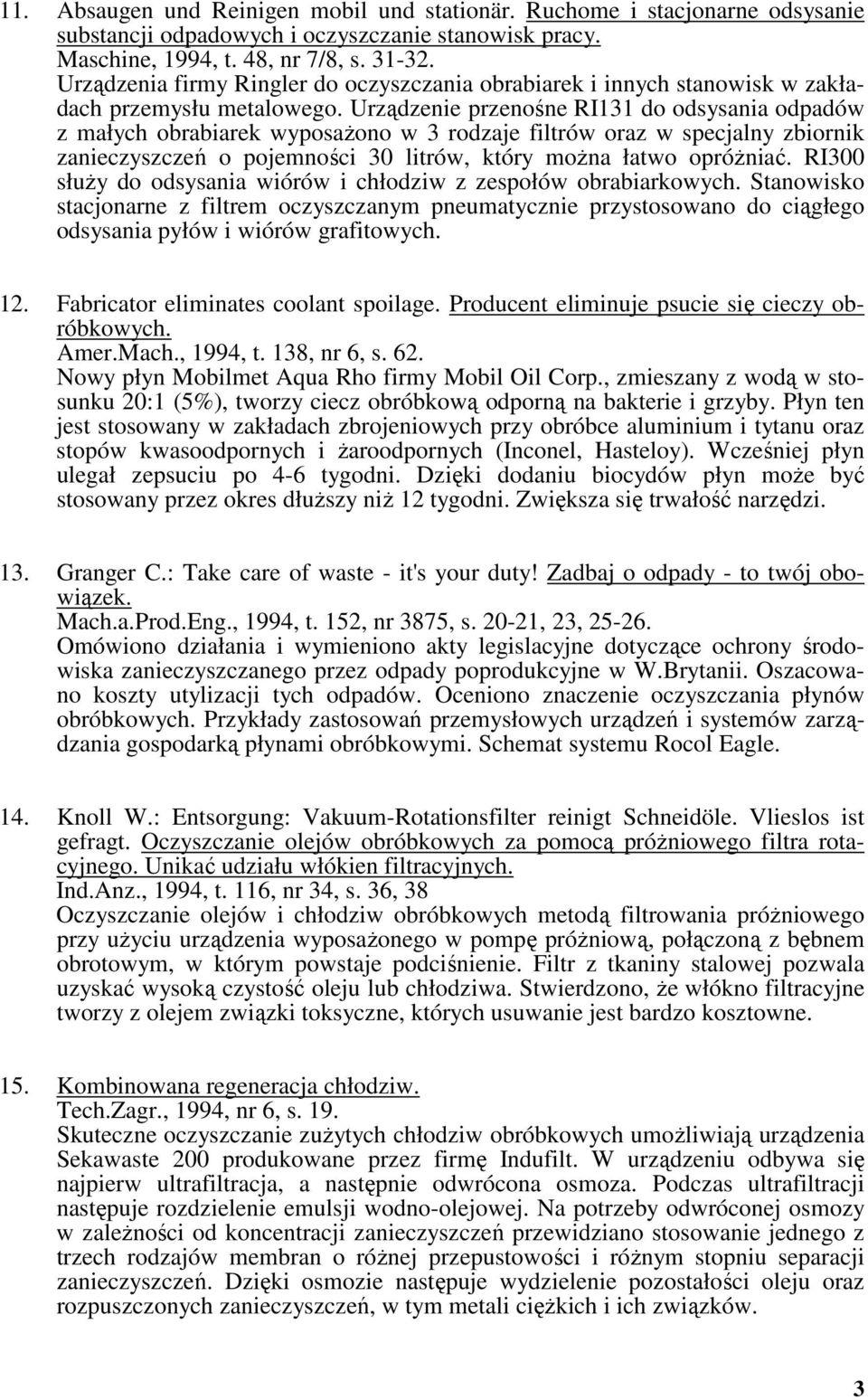 Urządzenie przenośne RI131 do odsysania odpadów z małych obrabiarek wyposażono w 3 rodzaje filtrów oraz w specjalny zbiornik zanieczyszczeń o pojemności 30 litrów, który można łatwo opróżniać.