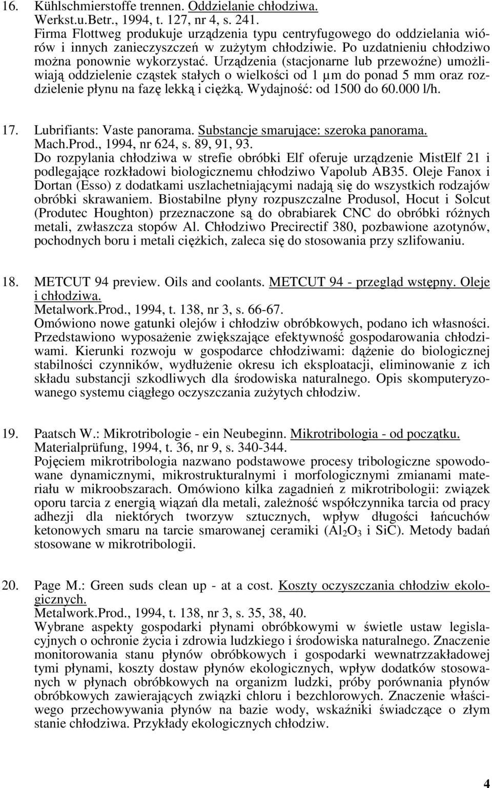 Urządzenia (stacjonarne lub przewoźne) umożliwiają oddzielenie cząstek stałych o wielkości od 1 µm do ponad 5 mm oraz rozdzielenie płynu na fazę lekką i ciężką. Wydajność: od 1500 do 60.000 l/h. 17.