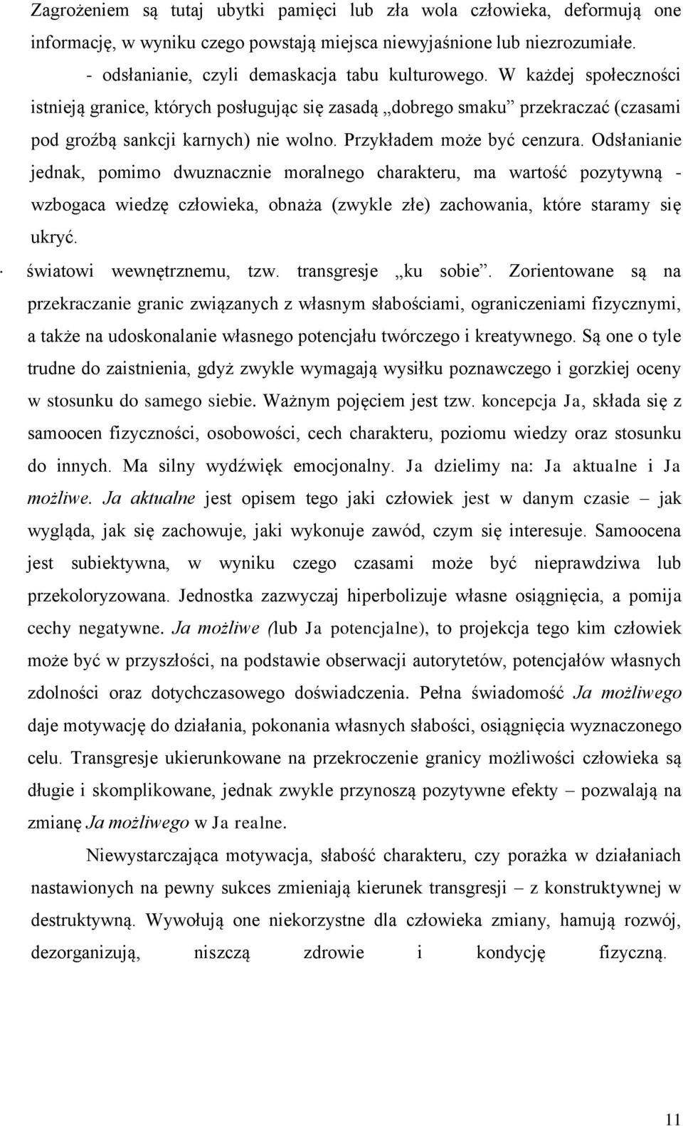 Odsłanianie jednak, pomimo dwuznacznie moralnego charakteru, ma wartość pozytywną - wzbogaca wiedzę człowieka, obnaża (zwykle złe) zachowania, które staramy się ukryć. światowi wewnętrznemu, tzw.